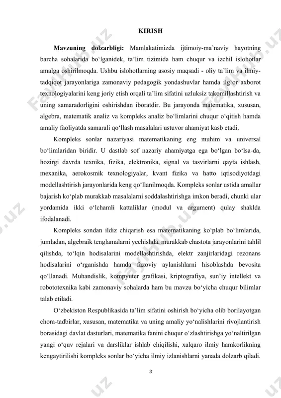 n va ishlab chiqarish integratsiyasini mustahkamlash, innovatsion texnologiyalarni joriy etish hamda mamlakatimizning ilmiy salohiyatini oshirishga xizmat qiladi. bitiruv ishining maqsadi. ushbu bitiruv ishining asosiy maqsadi - kompleks sonlar tushunchasini chuqur o‘rganish, ularning algebraik, trigonometrik va eksponensial ko‘rinishlarini tahlil qilish hamda ular ustida bajariladigan arifmetik va analitik amallarni mukammal o‘zlashtirishdan iboratdir. shuningdek, kompleks sondan ildiz chiqarish usullarini nazariy jihatdan asoslash va ularni amaliy masalalarni yechishda qo‘llash ko‘nikmalarini shakllantirish ushbu ishning muhim vazifalaridan biridir. bitiruv ishida quyidagi aniq maqsadlar ko‘zda tutiladi: kompleks sonlar nazariyasining asoslarini - tarixiy rivojlanishi, nazariy bazasi va asosiy tushunchalarini o‘rganish. kompleks sonlarning turli ko‘rinishlari (algebraik, trigonometrik, eksponensial) va ular orasidagi o‘zaro bog‘liqliklarni tushuntirish. kompleks sonlar ustida amallar - qo‘shish, ayirish, ko‘paytirish, bo‘lish, darajaga oshirish kabi operatsiyalarni nazariy va amaliy jihatdan yoritish. kompleks sondan ildiz chiqarish usullarini (muavr formulasi va boshqa yondashuvlar) to‘liq tahlil qilish. olingan nazariy bilimlarni amaliy masalalarda qo‘llash: elektr zanjirlari, to‘lqin jarayonlari, geometrik aylanishlar va boshqa …