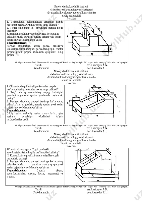 ulsin, zaruriy qirqim yoki kesim bajarilsin va o`lchamlar qo`yilsin. tayanchiboralar; frontal kurinish, gorizantal kurinish, profil kurinish, standartlar, bosh kurinish, proeksiya tekisliklari. oraliq nazorat savollari “mashinasozlik texnologiyasi” kafedrasining 2020 yil “28” avgust №1 - sonli yig’ilishi bilan tasdiqlangan. tuzdi: ass.ruzibayev a.n. kafedra mudiri: dots.axmedov x.i. navoiy davlat konchilik instituti «mashinasozlik texnologiyasi» kafedrasi «muhandislik va kompyuter grafikasi» fanidan oraliq nazorat ishi 7-variant 1. chizmalarda qullaniladigan qirqimlar haqida ma’lumot bering.qirqimlar necha turga bulinadi? 2. to'g'ri chiziqning izi. epyurasini qurgan holda keltiring? 3. berilgan detalning yaqqol tasviriga ko`ra uning uchta ko`rinishi qurulsin, zaruriy qirqim yoki kesim bajarilsin va o`lchamlar qo`yilsin. tayanchiboralar; format, standartlar, asosiy yozuv, proeksiya tekisliklari, tekislikning izi, gorizantal qirqim, frontal qirqim, profil qirqim, murakkab qirqimlar, siniq qirqim. oraliq nazorat savollari “mashinasozlik texnologiyasi” kafedrasining 2020 yil “28” avgust №1 - sonli yig’ilishi bilan tasdiqlangan. tuzdi: ass.ruzibayev a.n. kafedra mudiri: dots.axmedov x.i. navoiy davlat konchilik instituti «mashinasozlik texnologiyasi» kafedrasi «muhandislik va kompyuter grafikasi» fanidan …