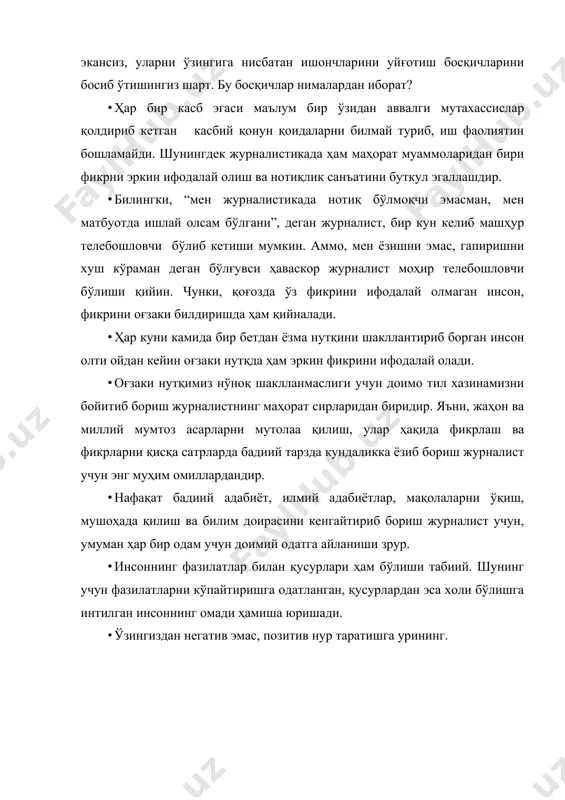 ирларидан биридир. яъни, жаҳон ва миллий мумтоз асарларни мутолаа қилиш, улар ҳақида фикрлаш ва фикрларни қисқа сатрларда бадиий тарзда кундаликка ёзиб бориш журналист учун энг муҳим омиллардандир. · нафақат бадиий адабиёт, илмий адабиётлар, мақолаларни ўқиш, мушоҳада қилиш ва билим доирасини кенгайтириб бориш журналист учун, умуман ҳар бир одам учун доимий одатга айланиши зрур. · инсоннинг фазилатлар билан қусурлари ҳам бўлиши табиий. шунинг учун фазилатларни кўпайтиришга одатланган, қусурлардан эса холи бўлишга интилган инсоннинг омади ҳамиша юришади. · ўзингиздан негатив эмас, позитив нур таратишга урининг.