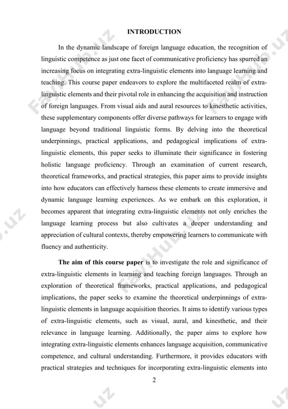 hes the language learning process but also cultivates a deeper understanding and appreciation of cultural contexts, thereby empowering learners to communicate with fluency and authenticity. the aim of this course paper is to investigate the role and significance of extra-linguistic elements in learning and teaching foreign languages. through an exploration of theoretical frameworks, practical applications, and pedagogical implications, the paper seeks to examine the theoretical underpinnings of extra-linguistic elements in language acquisition theories. it aims to identify various types of extra-linguistic elements, such as visual, aural, and kinesthetic, and their relevance in language learning. additionally, the paper aims to explore how integrating extra-linguistic elements enhances language acquisition, communicative competence, and cultural understanding. furthermore, it provides educators with practical strategies and techniques for incorporating extra-linguistic elements into language teaching methodologies, while addressing challenges and considerations associated with their implementation. ultimately, the paper aims to contribute to the discourse on effective language …