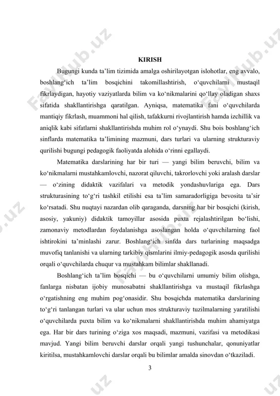 dolzarb yo‘nalishlardan biridir. chunki aynan shu bosqichda o‘quvchilarda fanlarga nisbatan munosabat shakllanadi, ularda ilmiy-ijodiy tafakkur, qiziqish va izlanishga bo‘lgan ehtiyoj uyg‘onadi. shunday ekan, matematika fanining dars turlarini to‘g‘ri tanlash va ularni to‘g‘ri strukturaviy tuzilishga ega tarzda olib borish nafaqat ta’lim sifati, balki o‘quvchilar shaxsiy rivoji uchun ham hal qiluvchi ahamiyat kasb etadi. kurs ishining obyekti - boshlang‘ich sinflarda matematika ta’limi jarayonida darslarni tashkil etish tizimi, metodikasi va pedagogik yondashuvlar. kurs ishining predmeti - matematika darslarining turlari va ularning samarali strukturaviy qurilishi, bu darslar orqali o‘quvchilarning bilim va ko‘nikmalarini shakllantirishga xizmat qiluvchi metodik jarayonlar. kurs ishining maqsadi - boshlang‘ich sinflarda matematika darslarining turli shakllarini tahlil qilish, ularning strukturaviy xususiyatlarini o‘rganish hamda dars samaradorligini oshirishda bu omillarning o‘rnini aniqlash. kurs ishining vazifalari: 1. boshlang‘ich ta’limda matematika darslarining turlarini ilmiy-metodik jihatdan o‘rganish; 2. har bir dars turining strukturaviy bosqichlarini chuqur tahlil qilish; 3. dars turlarini tanlashda o‘qituvchining metodik yondashuvlarini aniqlash; 4. amaliy misollar …