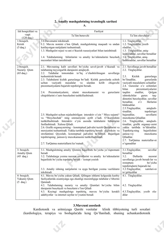 hi bo’yicha yo’riqnomani beradi 3.2. talabalarga yozma nazorat savollarini va amaliy ko’nikmalarini bajarilishi bo’yicha topshiriq beradi - restept yozish 3.3. amaliy ishning natijalarini va uyga berilgan yozma vazifalarni tekshiradi 3.1.tinglaydilar, savollar beradilar 3.2. daftarda nazorat savollariga javob beradi-lar va resteptura bo’yicha topshiriqlarni bajaradi-lar. 3.3.tinglaydilar, xatolari-ni to`girlaydilar 4- bosqich. yakuniy qism (5 daq.) 4.1. mavzu bo’yicha yakun qiladi, qilingan ishlarni kelgusida kasbiy faoliyatlarida axamiyatga ega ekanligi muximligiga talabalar e’tiborini qaratadi. 4.2. talabalarning nazariy va amaliy qismlari bo’yicha bilim darajasini baҳolaydi va baҳolarni e’lon qiladi 4.3. keyingi mashgulotga topshiriq, mavzu bo’yicha kerakli adabiyotlar va internet saytlar ro’yxatini beradi 4.1. tinglaydilar. 4.2. tinglaydilar. 4.3.tinglaydilar, yozib ola-dilar 3.mavzuni asoslash kardiotonik va aritmiyaga qarshi vositalar klinik tibbiyotning turli soxalari (kardiologiya, terapiya va boshqalar)da keng qo’llaniladi, shuning uchunkardiotonik vositalarni asosiy samarali va nojo’ya ta’sirini o’rganish, ularni qo’llash uchun ko’rsatmalar xususiyatlarini bilish umumiy amaliyot shifokori faoliyatida kerak bo’ladi. 4. fanlararo va fan ichidagi bogliqlik shu mavzuni o`qitish …
