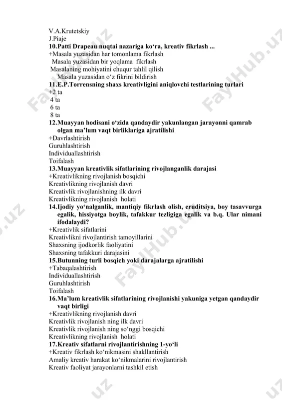ta 12. muayyan hodisani o‘zida qandaydir yakunlangan jarayonni qamrab olgan ma’lum vaqt birliklariga ajratilishi +davrlashtirish guruhlashtirish individuallashtirish toifalash 13. muayyan kreativlik sifatlarining rivojlanganlik darajasi +kreativlikning rivojlanish bosqichi kreativlikning rivojlanish davri kreativlik rivojlanishning ilk davri kreativlikning rivojlanish holati 14. ijodiy yo‘nalganlik, mantiqiy fikrlash olish, eruditsiya, boy tasavvurga egalik, hissiyotga boylik, tafakkur tezligiga egalik va b.q. ular nimani ifodalaydi? +kreativlik sifatlarini kreativlikni rivojlantirish tamoyillarini shaxsning ijodkorlik faoliyatini shaxsning tafakkuri darajasini 15. butunning turli bosqich yoki darajalarga ajratilishi +tabaqalashtirish individuallashtirish guruhlashtirish toifalash 16. ma’lum kreativlik sifatlarining rivojlanishi yakuniga yetgan qandaydir vaqt birligi +kreativlikning rivojlanish davri kreativlik rivojlanish ning ilk davri kreativlik rivojlanish ning so‘nggi bosqichi kreativlikning rivojlanish holati 17. kreativ sifatlarni rivojlantirishning 1-yo‘li +kreativ fikrlash ko‘nikmasini shakllantirish amaliy kreativ harakat ko‘nikmalarini rivojlantirish kreativ faoliyat jarayonlarni tashkil etish kreativ mahsulot (ishlanma)lardan foydalanish 18. kreativ sifatlarni rivojlantirishning 2-yo‘li +maliy kreativ harakat ko‘nikmalarini rivojlantirish kreativ fikrlash ko‘nikmasini shakllantirish kreativ faoliyat jarayonlarni tashkil etish kreativ mahsulot (ishlanma)lardan …