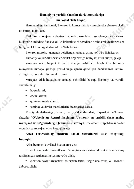 idan bo‘ysunuv tartibida yuqori turuvchi organlarga yoki mansabdor shaxslarga yoxud sudga belgilangan tartibda shikoyat qilish; · elektron davlat xizmati ko‘rsatilishining borishi to‘g‘risida o‘zaro hamkorlikning turli shakllari (rasmiy veb-sayt, telefon, elektron pochta, tezkor aloqa va boshqalar) orqali axborot olish; · elektron davlat xizmatlari ko‘rsatish sifatini baholashda ishtirok etish; · elektron davlat xizmatlarini takomillashtirish yuzasidan takliflar kiritish. ariza beruvchi qonun hujjatlariga muvofiq boshqa huquqlarga ham ega bo‘lishi mumkin. > murojaatlarning shakllari, turlari va ularga quyiladigan talablar. umumiy holatda murojaatlar og‘zaki, yozma yoxud elektron shaklda bo‘lishi mumkin. yuqorida aytib o‘tganimizdek, elektron hukumatda murojaatlar elektron shaklda bo‘ladi. elektron murojaatlar – bir necha turga bo‘linadi. murojaatlar arizalar, takliflar va shikoyatlar tarzida bo‘lishi mumkin. [spit: 1.fuqarolar murojaatlari / ariza] ariza — huquqlarni, erkinliklarni va qonuniy manfaatlarni amalga oshirishda yordam ko‘rsatish to‘g‘risidagi iltimos bayon etilgan murojaat. [spit: 1.fuqarolar murojaatlari / taklif] taklif — davlat va jamiyat faoliyatini takomillashtirishga doir tavsiyalarni o‘z ichiga olgan murojaat. [spit: 1.fuqarolar murojaatlari …