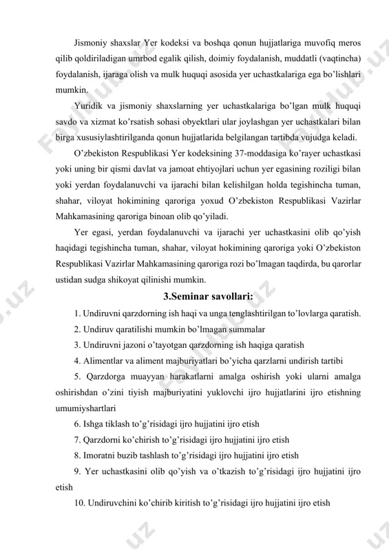yer uchastkalari bilan birga xususiylashtirilganda qonun hujjatlarida belgilangan tartibda vujudga keladi. o’zbekiston respublikasi yer kodeksining 37-moddasiga ko’rayer uchastkasi yoki uning bir qismi davlat va jamoat ehtiyojlari uchun yer egasining roziligi bilan yoki yerdan foydalanuvchi va ijarachi bilan kelishilgan holda tegishincha tuman, shahar, viloyat hokimining qaroriga yoxud o’zbekiston respublikasi vazirlar mahkamasining qaroriga binoan olib qo’yiladi. yer egasi, yerdan foydalanuvchi va ijarachi yer uchastkasini olib qo’yish haqidagi tegishincha tuman, shahar, viloyat hokimining qaroriga yoki o’zbekiston respublikasi vazirlar mahkamasining qaroriga rozi bo’lmagan taqdirda, bu qarorlar ustidan sudga shikoyat qilinishi mumkin. 3.seminar savollari: 1. undiruvni qarzdorning ish haqi va unga tenglashtirilgan to’lovlarga qaratish. 2. undiruv qaratilishi mumkin bo’lmagan summalar 3. undiruvni jazoni o’tayotgan qarzdorning ish haqiga qaratish 4. alimentlar va aliment majburiyatlari bo’yicha qarzlarni undirish tartibi 5. qarzdorga muayyan harakatlarni amalga oshirish yoki ularni amalga oshirishdan o’zini tiyish majburiyatini yuklovchi ijro hujjatlarini ijro etishning umumiyshartlari 6. ishga tiklash to’g’risidagi ijro hujjatini ijro etish 7. …