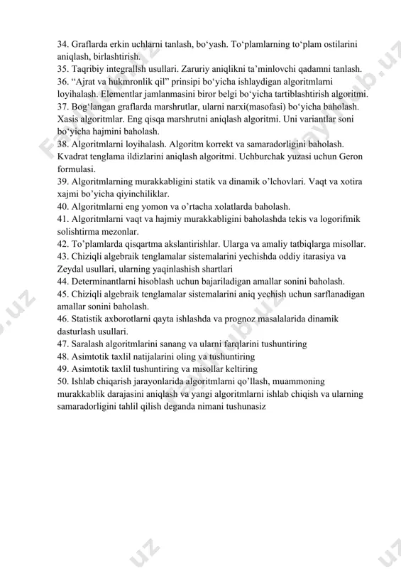 hilmaslik hollari. 33. n-to’liq masalalarni yechish algoritmlarni qiyinligini baholash. 34. graflarda erkin uchlarni tanlash, bo‘yash. to‘plamlarning to‘plam ostilarini aniqlash, birlashtirish. 35. taqribiy integrallsh usullari. zaruriy aniqlikni ta’minlovchi qadamni tanlash. 36. “ajrat va hukmronlik qil” prinsipi bo‘yicha ishlaydigan algoritmlarni loyihalash. elementlar jamlanmasini biror belgi bo‘yicha tartiblashtirish algoritmi. 37. bog‘langan graflarda marshrutlar, ularni narxi(masofasi) bo‘yicha baholash. xasis algoritmlar. eng qisqa marshrutni aniqlash algoritmi. uni variantlar soni bo‘yicha hajmini baholash. 38. algoritmlarni loyihalash. algoritm korrekt va samaradorligini baholash. kvadrat tenglama ildizlarini aniqlash algoritmi. uchburchak yuzasi uchun geron formulasi. 39. algoritmlarning murakkabligini statik va dinamik o’lchovlari. vaqt va xotira xajmi bo’yicha qiyinchiliklar. 40. algoritmlarni eng yomon va o’rtacha xolatlarda baholash. 41. algoritmlarni vaqt va hajmiy murakkabligini baholashda tekis va logorifmik solishtirma mezonlar. 42. to’plamlarda qisqartma akslantirishlar. ularga va amaliy tatbiqlarga misollar. 43. chiziqli algebraik tenglamalar sistemalarini yechishda oddiy itarasiya va zeydal usullari, ularning yaqinlashish shartlari 44. determinantlarni hisoblash uchun bajariladigan amallar sonini baholash. 45. …