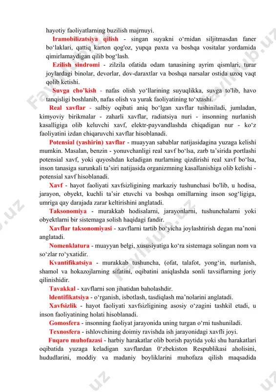 ng zararli ta’siridan muhofazalanganlik holati. favqulodda vaziyat oqibatlari - favqulodda vaziyat turiga, tusiga va tarqalish miqyosiga bog'liq holda odamlarning kasallanishi, o'limi, inshoot, bino va qurilmalarning buzilishi, radioaktiv ifloslanishlar, kimyoviy va bakterial zaharlanishlar, ekologik vaziyatning keskinlashishi, yong‘in, portlashlar va insonlarning ruhiy jarohatlanishi. shikastlanish o‘chog‘i - yuzaga kelgan favqulodda vaziyatning zararli va xavfli omillari ta’siri ostida joylashgan aholi, hayvonlar, bino va inshootlar, moddiy resurslarning barchasi. yer surilishi – tog` jinslari qatlamlarining qiya sath bo'ylab o‘z og‘irligi, gidrodinamik, gidrostatik va seysmik kuchlar ta’sirida pastlik tomon surilishi. reanimatsiya (jonlantirish) - organizmning muhim hayotiy funksiyalarini tiklash. yurak-o‘pka reanimatsiyasi - insonni klinik o‘lim holatidan qayta jonlantirish uchun nafas oldirish va yurakni bilvosita uqalash tadbirlari majrnuyi. triaj - katta miqyosdagi tabiiy ofat, avariya va halokatlarda fuqarolarning olgan jarohat darajalariga qarab tibbiy saralanishi. qon ketishi - shikastlangan tomirlardan tashqariga qon chiqib turishi (oqishi) bo'lib, jarohatlarning bevosita hayotga xavf soluvchi eng xatarli asoratlaridan biri. travmatik shok - og'ir jarohatlarning …