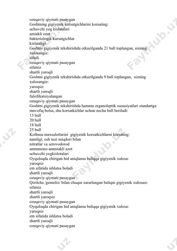 rganizmlar va ularning toksinlari bilan zararlangan, istemolga yaroqsiz mahsulotlar qaynatilgandan song shartli yaroqli sifati past narxi past mahsulotlar yaroqli- sifati buzilmagan gigiyenik ekspertizada oziq-ovqat mahsulotlari sifatini baholashning korsatmalari: ozuqaviylik qiymati biokimyoviy qiymati energetik qiymati kimyoviy qiymati un sifatiga baho beruvchi gigiyenik korsatkichlar: navi bahosi fizik-kimyoviy korsatkichlar korinishi unning zararli ifloslanish korsatkichlarini gigiyenik meyorlar boyicha korsating: spora 5,5% achchiqmiya 3.04% sporalar 0,5% dan ortiq gumbak 4.01% yaxna ichimliklar ishlab chiqarishda qollaniladigan suvga gigiyenik talab. shaffofligi loyqaligi rangliligi begona hid konserva maxsulotlarining tashqi korishiga gigiyenik baho berish takorsatkichlari: yorligining bolishi yuza mexanik tozalash. (4050 c) 12% kalsiyli soda eritmasi bilan issiq yuvish. 1 soat 30 minut davomida 0.5% li xlorli oxak eritmasida dezinfeksiya qilish xayvonot komplekslarida ishlaydigan ishchilarga beriladigan suvlarning asosiy gigiyenik tadbiri: xar oy gelmintozga tekshirish shu yil ishga tushganlarni gelmintozga tekshirish davolantirish qon analizini tekshirish idish tovoqlarni yuvish xonasiga gigiyenik talablar: 5 ta vanna bolishi kerak poli betondan bolishi kerak …