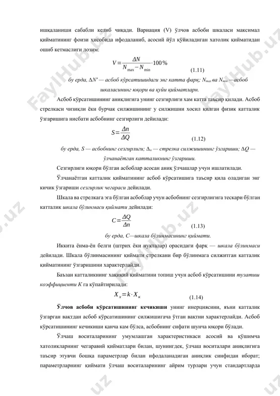 ун техник шароитлар имкон берган, махсус яратилган нормал иш шароитида йўл қўйилган хато асосий хатолик дейилади. атроф-муҳитинг нормал ҳолати деб 20°с ҳарорат ва 101325 н/м2 (760 мм сим. уст) атмосфера босими қабул қилинган. ташқи шароит ўзгаришининг асбобларга бўлган таъсиридан келиб чиққан хато қўшимча хатоликдир. ўлчов асбобларининг сифати уларнинг хатоликларидан ташқари асбоблар вариацияси, сезгирлиги ва сезгирлик чегараси билан характерланади. бир катталикни кўп марта такрорий ўлчашлар натижасида асбоб кўрсатишлари орасидаги энг катта фарқ ўлчов асбобининг вариацияси дейилади. вариация ўлчанаётган катталикни маълум бир миқдоргача аста-секин ошириб ва камайтириб аниқланади. вариация ўлчов асбобининг механизми, оралиқлари, гистерезиси ва бошқа қисмлардаги ишқаланиши сабабли келиб чиқади. вариация (v) ўлчов асбоби шкаласи максимал қийматининг фоизи ҳисобида ифодаланиб, асосий йўл қўйиладиган хатолик қийматидан ошиб кетмаслиги лозим: (1.11) бу ерда, ∆n' — асбоб кўрсатишидаги энг катта фарқ; nmax ва nmin —асбоб шкаласининг юқори ва қуйи қийматларн. асбоб кўрсатишининг аниқлигига унинг сезгирлиги хам катта таъсир қилади. асбоб стрелкаси чизиқли ёки бурчак …