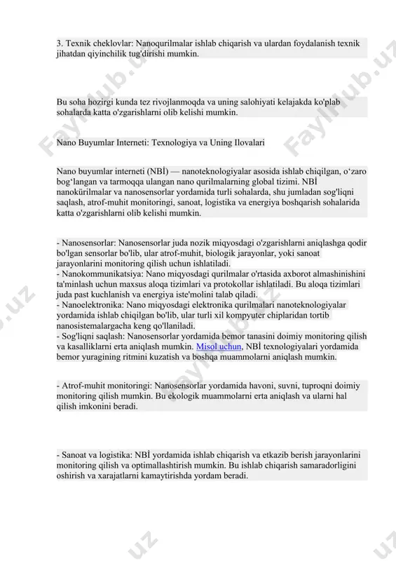 iladi. bu aloqa tizimlari juda past kuchlanish va energiya iste'molini talab qiladi. - nanoelektronika: nano miqyosdagi elektronika qurilmalari nanoteknologiyalar yordamida ishlab chiqilgan bo'lib, ular turli xil kompyuter chiplaridan tortib nanosistemalargacha keng qo'llaniladi. - sog'liqni saqlash: nanosensorlar yordamida bemor tanasini doimiy monitoring qilish va kasalliklarni erta aniqlash mumkin. misol uchun, nbi̇ texnologiyalari yordamida bemor yuragining ritmini kuzatish va boshqa muammolarni aniqlash mumkin. - atrof-muhit monitoringi: nanosensorlar yordamida havoni, suvni, tuproqni doimiy monitoring qilish mumkin. bu ekologik muammolarni erta aniqlash va ularni hal qilish imkonini beradi. - sanoat va logistika: nbi̇ yordamida ishlab chiqarish va etkazib berish jarayonlarini monitoring qilish va optimallashtirish mumkin. bu ishlab chiqarish samaradorligini oshirish va xarajatlarni kamaytirishda yordam beradi. - energiyani boshqarish: nbi̇ yordamida energiya tizimlarini monitoring qilish va boshqarish mumkin. bu energiya samaradorligini oshirish va energiya yo'qotishlarini kamaytirish imkonini beradi. - maxfiylik va xavfsizlik: nbi̇ orqali yig'ilgan ma'lumotlarning maxfiyligi va shaxsiyligi muammolari paydo bo'lishi mumkin. shuningdek, nanoqürilmalar …