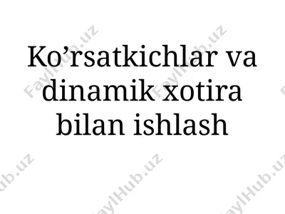 ko’rsatkichlar va dinamik xotira bilan ishlash — PPTX