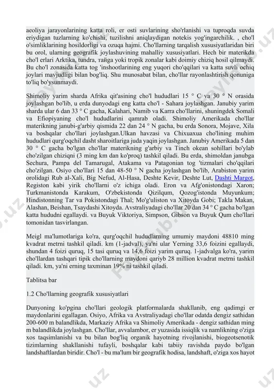 va ularning o'lchamlari qit'alar yuzasining konfiguratsiyasi, hajmi va tuzilishiga bog'liq. shunday qilib, masalan, osiyo cho'llari uzoq shimolga - 48 ° n gacha tarqaldi. janubiy yarim sharda, okeanlarning keng miqyosi tufayli, materiklarning umumiy cho'l maydoni juda cheklangan va ularning tarqalishi ko'proq lokalizatsiya qilingan. shunday qilib, er yuzida cho'llarning paydo bo'lishi, rivojlanishi va geografik tarqalishi quyidagi omillar bilan belgilanadi: nurlanish va nurlanishning yuqori qiymati, oz miqdordagi yog'ingarchilik yoki ularning to'liq yo'qligi. ikkinchisi, o'z navbatida, relefning kengligi, atmosferaning umumiy aylanish sharoitlari, erning orografik tuzilish xususiyatlari, erning kontinental yoki dengizga yaqin joylashishi bilan belgilanadi. qattiqlik va quruqlik darajasi bo'yicha ko'pgina hududlar bir xil emas. bu qurg'oqchil erlarni ortiqcha qurg'oqchil, qurg'oqchil va yarim qurg'oqchil yoki o'ta qurg'oqchil, quruq va yarim qurg'oqchillarga ajratishga asos yaratdi. shu bilan birga, qurg'oqchil mintaqalar doimiy qurg'oqchilik ehtimoli 75-100%, qurg'oqchil 50-75% va yarim qurg'oqchil mintaqalar 20-40% ni tashkil etadi. ikkinchisiga kavushlar, pampaslar, pushtalar, cho'llar kiradi, bu erda tabiiy sharoitda organik hayot …