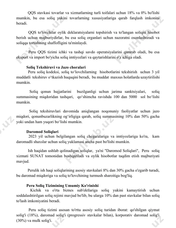 izimi ichki va tashqi savdo operatsiyalarini qamrab oladi, bu esa eksport va import bo'yicha soliq imtiyozlari va qaytarishlarini o'z ichiga oladi. soliq tekshiruvi va jazo choralari peru soliq kodeksi, soliq to‘lovchilarning hisobotlarini tekshirish uchun 3 yil muddatli tekshiruv o‘tkazish huquqini beradi, bu muddat maxsus holatlarda uzaytirilishi mumkin. soliq qonun hujjatlarini buzilganligi uchun jarima sanktsiyalari, soliq summasining miqdoridan tashqari, qo‘shimcha ravishda 100 dan 5000 sol bo‘lishi mumkin. soliq tekshiruvlari davomida aniqlangan noqonuniy faoliyatlar uchun jazo miqdori, qonunbuzarlikning og‘irligiga qarab, soliq summasining 10% dan 50% gacha yoki undan ham yuqori bo‘lishi mumkin. daromod soliqlari 2023 yil uchun belgilangan soliq chegaralariga va imtiyozlariga ko'ra, kam daromadli shaxslar uchun soliq yuklamasi ancha past bo'lishi mumkin. ish haqidan ushlab qolinadigan soliqlar, ya'ni "daromod soliqlari", peru soliq xizmati sunat tomonidan boshqariladi va oylik hisobotlar taqdim etish majburiyati mavjud. perulik ish haqi soliqlarining asosiy stavkalari 8% dan 30% gacha o'zgarib turadi, bu daromad miqdoriga va soliq to'lovchining …