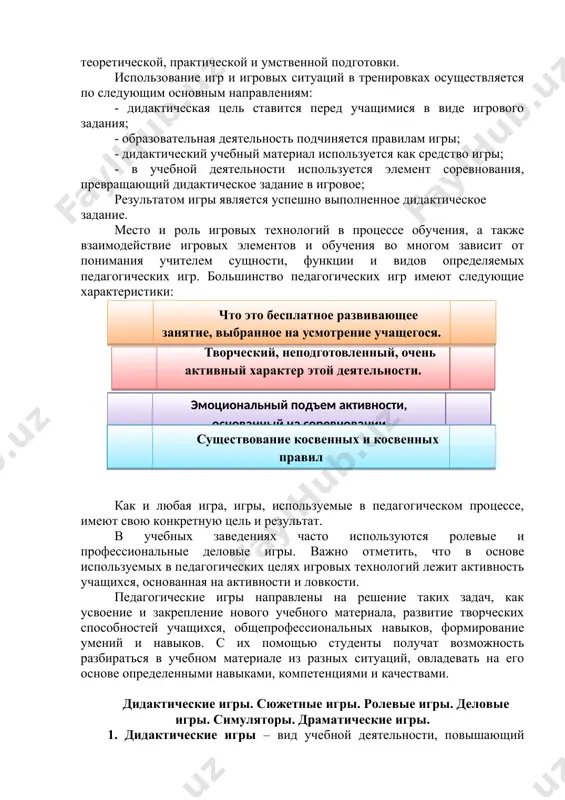 тели общественных организаций и т. д.) способствует эффективной организации определенных мероприятий на основе наращивания потенциала с точки зрения достижение теоретической, практической и умственной подготовки. использование игр и игровых ситуаций в тренировках осуществляется по следующим основным направлениям: - дидактическая цель ставится перед учащимися в виде игрового задания; - образовательная деятельность подчиняется правилам игры; - дидактический учебный материал используется как средство игры; - в учебной деятельности используется элемент соревнования, превращающий дидактическое задание в игровое; результатом игры является успешно выполненное дидактическое задание. место и роль игровых технологий в процессе обучения, а также взаимодействие игровых элементов и обучения во многом зависит от понимания учителем сущности, функции и видов определяемых педагогических игр. большинство педагогических игр имеют следующие характеристики: как и любая игра, игры, используемые в педагогическом процессе, имеют свою конкретную цель и результат. в учебных заведениях часто используются ролевые и профессиональные деловые игры. важно отметить, что в основе используемых в педагогических целях игровых технологий лежит …