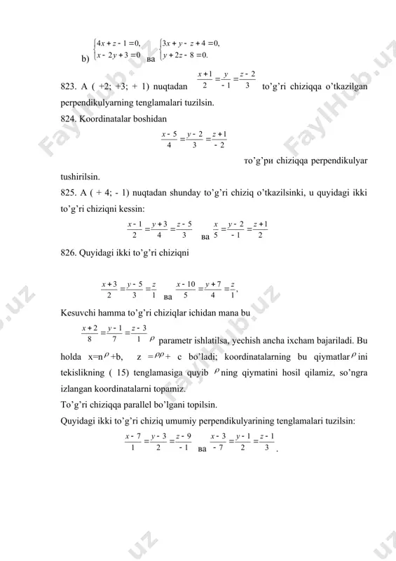 burchaklar topilsin. 818. quyidagi to’g’ri chiziqning yunaltiruvchi kosinuslari hisoblab topilsin: 819. ikki to’g’ri chiziq orasidagi burchak topilsin: ва 820. ( + 2; - 5; + 3) nuqtadan а) z o’qiga parallel to’g’ri chiziq o’tkazilsin; b) to’g’ri chiziqqa parallel to’g’ri chiziq o’tkazilsin; 822. quyidagi to’g’ri chiziqlarning kesishish yo kesishmasligi tekshirib ko’rilsin: а) ва b) ва 823. а ( +2; +3; + 1) nuqtadan to’g’ri chiziqqa o’tkazilgan perpendikulyarning tenglamalari tuzilsin. 824. koordinatalar boshidan тo’g’ри chiziqqa perpendikulyar tushirilsin. 825. а ( + 4; - 1) nuqtadan shunday to’g’ri chiziq o’tkazilsinki, u quyidagi ikki to’g’ri chiziqni kessin: ва 826. quyidagi ikki to’g’ri chiziqni ва kesuvchi hamma to’g’ri chiziqlar ichidan mana bu parametr ishlatilsa, yechish ancha ixcham bajariladi. bu holda х=n+b, z =+ с bo’ladi; koordinatalarning bu qiymatlarini tekislikning ( 15) tenglamasiga quyib ning qiymatini hosil qilamiz, so’ngra izlangan koordinatalarni topamiz. to’g’ri chiziqqa parallel bo’lgani topilsin. quyidagi ikki to’g’ri chiziq umumiy perpendikulyarining tenglamalari tuzilsin: ва …