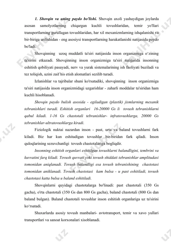 gs dan baland bulgan). baland chastotali tovushlar inson eshitish organlariga uz ta'sirini ko‘rsatadi. shaxarlarda asosiy tovush manbalari- avtotransport, temir va xavo yullari transportlari va sanoat korxonalari xisoblanadi. avtotransport. shovqin asosan shaharlarning magistral, ya'ni asosiy kuchalarida kayd etilgan. urta intensiv xarakatda- 1 soatda 2000-3000 transport birligi kayd etilgan. shovqinning maksimal darajasi 90-95 dba -ga teng. transport harakatining (oqimining) shovqin xarakteristikasi birinchi navbatda yul kategoriyasiga bog'liqdir. ko'chadagi shovqin darajasi transport xarakatining intensivligi, tezligi va xarakteridan aniklanadi. sanoatlashgan shaharlarda og'ir yuk tashish transportlarning harakati nihoyatda ko‘pdir. shovqin darajasining balan bulishi ogir yuk mashinalarning va dizel dvigatelli mashinalarning harakatiga bog‘liqdir. avtomobil qatnov yo‘llarida paydo bo'lgan shovqin har tomonga tarqaladi. aholi yashaydigan joylarda shovqin darajasini kamaytirishning turli yullari mavjuddir: transport vositalarning xarakat paytida tezligini pasaytirish va uni nazorat kilish; ba'zi avtomobil turlariga aholi ko'p yashaydigan joylardagi magistral ko'chalarida xarakatini ta'kiklab kuyish; yashash binolarining tovush-izolyasiyasini yaxshilash; avtomobil dvigatellarining kismlarini mukammallashtirish. temir yullari transportlari. poezdlarning tezligini oshirish …