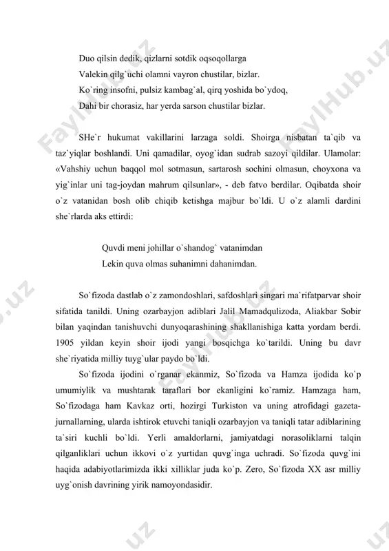 ish davrining yirik namoyondasidir. shoir tutqun, jirkanch jamiyatda she`riyatning o`tkir, g`oyaviy qurol bo`la olishini chuqur his etdi. qalamini haqiqat yo`lida boyu amaldorlar, mahalliy hukumat vakillarining kirdikorlarini ochishga qaratadi: berahm, bag`ritosh, jafokash burgalar, berding manga ko`p buncha ham ozor burgalar. har yonga urib oh ila o`zni sitamingdan ag`nab chiqaman kechasi bedor burgalar. so`fizoda hayotidagi har bir yangi hodisaga o`zining faol munosabatini bildirib bordi. saylov yer islohoti, xotin-qizlar ozodligi haqida she`rlar yozilib, xalqni hushyor bo`lishga chaqiradi, uning mohiyatini keng xalqqa tushuntirdi. uning «qalaysizlar» she`ri jamiyatning bir-biridan iqtisodiy jihatdan farqlanadigan ikki tabaqasi tilidan yozilgan bo`lib, har bir tabaqa fikri o`z tili, ya`ni har bir tabaqa uchun xos bo`lgan lug`at tuzilishi va shevalari bilan ifodalanadi. shoir ayollarni yevropa madaniyatiga chaqiribgina cheklangan emas. u ayollarni jamiyatning faol quruvchisi, bunyodkori bo`lishga undaydi va ilm olishi ular uchun eng yaxshi ziynat deb hisoblardi: muncha yomon sho`rladi peshonalar, qizlarimiz joriyayi xonalar. siz edingiz jonlara jononalar, qadringizni bilmadi debonalar. …