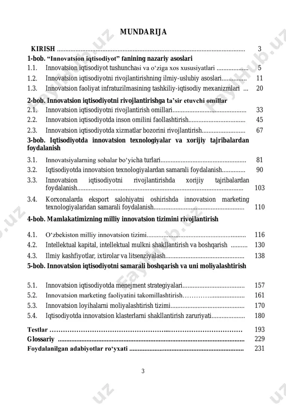 da eksport salohiyatni oshirishda innovatsion marketing texnologiyalaridan samarali foydalanish...................................................... 110 4-bob. mamlakatimizning milliy innovatsion tizimini rivojlantirish 4.1. o‘zbekiston milliy innovatsion tizimi........................................................... 116 4.2. intellektual kapital, intellektual mulkni shakllantirish va boshqarish .......... 130 4.3. ilmiy kashfiyotlar, ixtirolar va litsenziyalash............................................... 138 5-bob. innovatsion iqtisodiyotni samarali boshqarish va uni moliyalashtirish 5.1. innovatsion iqtisodiyotda menejment strategiyalari..................................... 157 5.2. innovatsion marketing faoliyatini takomillashtirish…………..................... 161 5.3. innovatsion loyihalarni moliyalashtirish tizimi............................................ 170 5.4. iqtisodiyotda innovatsion klasterlarni shakllantirish zaruriyati.................... 180 testlar ……………………………………………...…………………………… 193 glossariy ............................................................................................................... 229 foydalanilgan adabiyotlar ro‘yxati .................................................................... 231 4 kirish jahonda hozirgi taraqqiyot bosqichida innovatsion iqtisodiyotga o‘tilayotgan bo‘lib, u turli faoliyat sohalarida yangi texnologik yechimlarni ishlab chiqish va amalga oshirishning samarali tizimiga asoslanadi. tabiiy resurslar mavjudligi va cheklanganligi muhim rol o‘ynagan davrda texnologik rivojlanishni jadallashtirish uchun ularni iloji boricha samarali ishlatish lozim. hozirgi kunda milliy iqtisodiyotda innovatsion kashfiyot strategiyasini tanlash va amalga oshirish, tubdan yangi texnologiyalarni qo‘llash hamda raqobatbardosh mahsulotlarni ishlab chiqishasosda iqtisodiy o‘sish va …