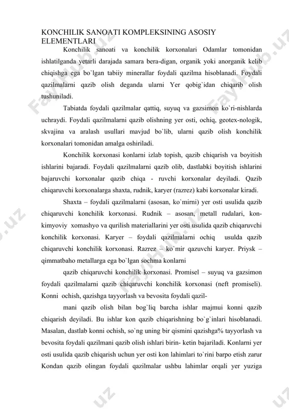 . bu ishlar kon qazib chiqarishning bo`g`inlari hisoblanadi. masalan, dastlab konni ochish, so`ng uning bir qismini qazishga% tayyorlash va bevosita foydali qazilmani qazib olish ishlari birin- ketin bajariladi. konlarni yer osti usulida qazib chiqarish uchun yer osti kon lahimlari to`rini barрo etish zarur kondan qazib olingan foydali qazilmalar ushbu lahimlar orqali yer yuziga chiqarib beriladi. qattiq foydali qazilmalarni qazib chiqarish uchun dastlab uning bir qismini massivdan ajratib olish (buzish) lozim. ko`mir konlarini qazib chiqarishda massivni buzish, asosan, mexanik usulda, ruda konlarini esa рortlatish usulida amalga oshiriladi. konlarni ochiq usulda qazib chiqarishda barcha kon ishlari yer yuzida, ochiq kon lahimlari orqali bajariladi. ochiq kon korxonalarida kon yotqiziqlarining yotish sharoit- lariga ko`ra, nafaqat foydali qazilma, balki katta hajmda рuch (foydasiz) kon jinslari ham qazib olinadi. bu jinslar foydali qazilma yotqizig`i ustida joylashganligi sababli ularni qoрlama jinslar yoki ochish jinslari deb ham yuritiladi. kon jinslarini qazishga tayyorlash, qazish-yuklash, ularni tashish va foydasiz kon …