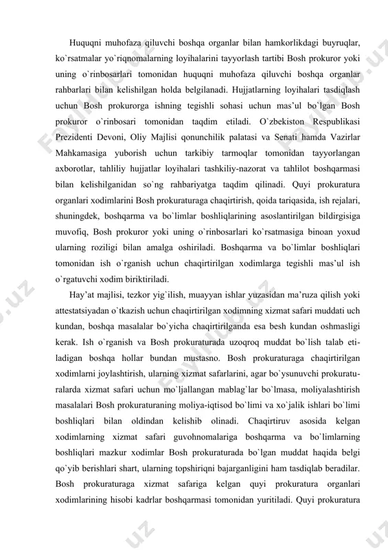iladi. boshqarma va bo`limlar boshliqlari tomonidan ish o`rganish uchun chaqirtirilgan xodimlarga tegishli mas’ul ish o`rgatuvchi xodim biriktiriladi. hay’at majlisi, tezkor yig`ilish, muayyan ishlar yuzasidan ma’ruza qilish yoki attestatsiyadan o`tkazish uchun chaqirtirilgan xodimning xizmat safari muddati uch kundan, boshqa masalalar bo`yicha chaqirtirilganda esa besh kundan oshmasligi kerak. ish o`rganish va bosh prokuraturada uzoqroq muddat bo`lish talab eti​ladigan boshqa hollar bundan mustasno. bosh prokuraturaga chaqirtirilgan xodimlarni joylashti​rish, ularning xizmat safarlarini, agar bo`ysunuvchi prokuratu​ralarda xizmat safari uchun mo`ljallangan mablag`lar bo`lmasa, moliyalashtirish masalalari bosh prokuraturaning moliya-iqti​sod bo`limi va xo`jalik ishlari bo`limi boshliqlari bilan ol​dindan kelishib olinadi. chaqirtiruv asosida kelgan xodimlarning xizmat safari gu​vohnomalariga boshqarma va bo`limlarning boshliqlari mazkur xodimlar bosh prokuraturada bo`lgan muddat haqida belgi qo`yib berishlari shart, ularning topshiriqni bajarganligini ham tasdiqlab beradilar. bosh prokuraturaga xizmat safariga kelgan quyi prokuratu​ra organlari xodimlarining hisobi kadrlar boshqarmasi tomo​nidan yuritiladi. quyi prokuratura xodimlarini jinoyat ishlari bo`yicha tu​zilgan tergov guruhlari tarkibida faoliyat olib borishi uchun chaqirtirish asoslari …