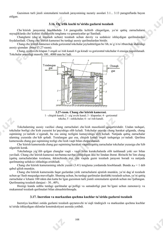 natijasida yirik zarrachalarni, qolgan usullarda esa - 20 mkm va undan o`lchami kichik bo`lgan zarrachalarni ajratib olish mumkin. har doim ham bitta gaz tozalash qurilmasida gazlarni kerakli yuqori darajada tozalab bo`lmaydi. shuning uchun, amaliyotda ikki va ko`p bosqichli tozalash qurilmalari qo`llaniladi. gazni tozalash darajasi quyidagi tenglamadan aniqlanadi: (3.67) bu erda g1 va g2 – boshlang`ich va tozalangan gazdagi qattiq zarrachalar massasi, kg/soat; v1 va v2 – boshlang`ich va tozalangan gazlarning hajmiy sarflari, m3/soat; x1 va x2 – boshlang`ich va tozalangan gazda qattiq zarrachalar konstentrastiyasi, kg/m3. gazsimon turli jinsli sistemalarni tozalash jarayonining nazariy asoslari 3.1... 3.13 paragraflarda bayon etilgan. 3.16. og`irlik kuchi ta’sirida gazlarni tozalash cho`ktirish jarayonini hisoblashda 3.4 paragrafda keltirib chiqarilgan, ya’ni qattiq zarrachalarni suyuqliklarda cho`kishini ifodalovchi tenglama va qonuniyatlar qo`llaniladi. changlarni (dag`al tozalash uchun) tozalash uchun davriy va uzduksiz ishlaydigan qurilmalardan foydalaniladi. chang cho`ktirish kamerasi bu turdagi asosiy qurilmalardan biridir. chang cho`ktirish kamerasi ichida gorizontal tokchalar joylashtirilgan bo`lib, to`g`ri …
