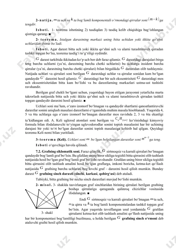 mkoniyati bor. bu esa grafninng o‘zaro ustma-ust tushmaydigan istalgan ikkita uchi faqat bitta oddiy zanjir bilan tutashtirilishi shartiga ziddir. grafninng qo‘shni bo‘lmagan va uchlarini qirra bilan tutashtirish amalini qo‘llash natijasida faqat bitta siklga ega bo‘lgan graf hosil bo‘lishini ko‘rsatamiz. shartga binoan qaralayotgan va uchlarni faqat bitta oddiy zanjir bilan tutahtirish mumkin. oddiy zanjir ta’rifiga ko‘ra esa bu zanjir tarkibida sikl yo‘q. shuning uchun va uchlarni grafninng tarkibida bo‘lmagan qirra bilan tutashtirish, albatta, tarkibida sikl topiladigan va bu sikl yagona bo‘lgan grafni hosil qiladi. teoremaning 5) tasdig‘idan uning 6) tasdig‘i kelib chiqishi ham isbotlandi. nihoyat, 1- teoremaning 6) tasdig‘idagi shartlar baja-rilsa, grafning daraxt bo‘lishini, ya’ni teoremaning 1) tasdig‘i kelib chiqishini isbotlaymiz. faraz qilaylik, asiklik graf bog‘lamli bo‘lmasin. u holda, bu grafning ixtiyoriy bog‘lamli komponentasidagi ixtiyoriy uchni uning boshqa bog‘lamli komponentasidagi ixtiyoriy uch bilan qirra vositasida tutashtirish amalini qo‘llash natijasida tarkibida sikl bo‘lgan graf hosil bo‘lmaydi. bu esa 6) tasdiqning ikkinchi qismiga …