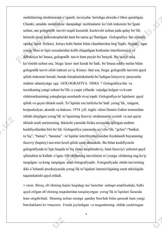 ing qaysi biri yaqinroq va qaysi biri uzoqroq ekanligini aniqlay olmaymiz. 2- rasm shunday qilib, bir qarashda tasvirlarni ro’yxatga olishning ob’ektiv usuli bo’lgan fotografiya, batafsil ko’rib chiqilganda, inson ko’zi bilan idrok qilish uchun mo’ljallangan juda sub’ektiv ma’lumot beradi. fotografiyaning kamchiliklari golografiya deb ataladigan tasvirni ro’yxatga olishning tubdan yangi usuli bilan to’liq qoplanadi. golografiya tarixi golografiyaning asoschisi londondagi davlat kolleji professori dennis gabor 1947-yilda birinchi gologrammani olgan. golografiyaning kashf etilishi u tomonidan elektron mikroskopning rezolyutsiyasini oshirish tajribalari davomida amalga oshirildi. "golografiya" nomi ostida d. gabor usul o’rganilayotgan ob’ekt haqida to’liq ma’lumotni ro’yxatdan o’tkazish imkonini beradi, deb ta’kidladi. 4- rasm e.leyt. asrimizning 60 yillariga kelib lazerlar paydo bo’lganidan keyin, golografiya yana qayta tug’ilgandek bo’ldi. 1962 yili sovet olimi yu.n.denisyuk gologrammaning qalin qatlamli fotoemulsiyasiga yozish (qayd qilish)ning original usulini ishlab chiqdi va amalga oshirdi. bu usulda tayyorlangan gologramma ob’ektning hajmiy (shu bilan birga rangli) tasvirini tiklash uchun kogerent bo’lmagan yorug’lik manbai (quyosh, elektrolampa …