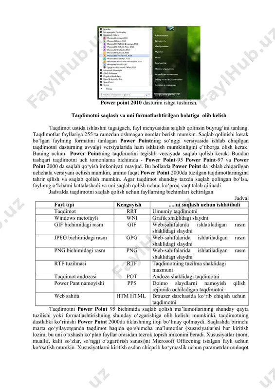 bilan ishlash uchun eng qulay bo‘lgan dasturiy vositalardan biridir. bu dastur orqali barcha ko‘rgazmali qurollarni yaratish va ba’zi joylarda esa ma’lumotlar bazasi sifatida ham qo‘llash mumkin. ayrim hollarda bu dasturdan multimedia vositalarini boshqarish va ularni qo‘llab, namoyish etuvchi qurilmalarga yuborish vazifalarini ham bajarish mumkin. power point dasturi ochilganda, avtomatik holda yangi fayl yaratilib u vaqtincha prezentatsiya1 deb nomlanadi. bu nomni keyinchalik o‘z xohishingizga ko‘ra almashtirishingiz mumkin. power point dasturini ishga tushirish. bu dasturni ishga tushirishni windows ish stolidan boshlash zarur. ish stolidagi quyidagi buyruqlarni bajarish orqali dastur ishga tushiriladi: ("pusk") - "vse programmы" - "microsoft office" - " microsoft power point2010" power point 2010 dasturini ishga tushirish. taqdimotni saqlash va uni formatlashtirilgan holatiga olib kelish taqdimot ustida ishlashni tugatgach, fayl menyusidan saqlab qolinsin buyrug‘ini tanlang. taqdimotlar fayllariga 255 ta ramzdan oshmagan nomlar berish mumkin. saqlab qolinishi kerak bo‘lgan faylning formatini tanlagan power pointning so‘nggi versiyasida ishlab chiqilgan taqdimotni dasturning avvalgi …