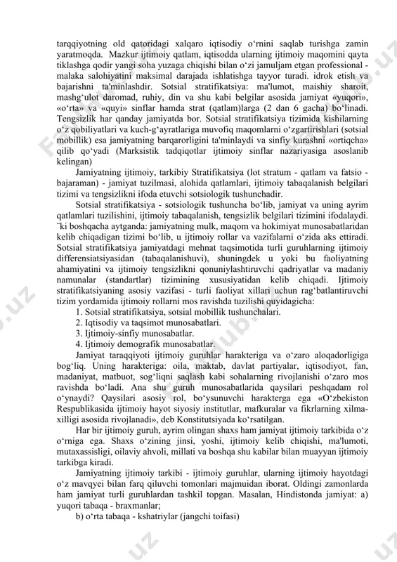ijtimoiy mavqyei yuzaga chiqadi. o‘zbekistonda keng tarmoqli yaxlit stratifikatsiya tadqiqot ishlarini amalga oshirish zaruriyati va dolzarbligi bugungi kunda o‘zbek xalqi milliy o‘zligini to‘g‘ri idrok etish, milliy mentalitet imkoniyatlaridan samaraliroq foydalanishga yo‘l ochadi. bugungi kunda o‘zbekiston ijtimoiy jarayonlar tarkibi va tizimini xarakterlovchi 12 ta stratifikatsion tizimlarni ajratib ko‘rsatish mumkin. ular quyidagilar. 1) ijtimoiy kasbiy tasnifga ko‘ra tiplar. 2) qavm-sulolaviy asoslarga ko‘ra tiplar. 3) madaniy-estetik darajalarga ko‘ra tiplar. 4) yosh davrlariga ko‘ra tiplar. 5) etno-hududiy tiplar. 6) diniy-konfessional tiplar. 7) partiyaviy-e'tiqodiy farqlarga ko‘ra tiplar. 8) urug‘-qabilaviy tiplar. 9) muayyan manfaatlar doirasida uyushgan korporativ tiplar. 10) jinsiy tasnifga ko‘ra tiplar. 11) huquqbuzarlikka moyillikka ko‘ra tiplar. 12) madaniy-ramziy intilishlarga, qiziqishlariga ko‘ra aholi tiplari. o‘zbekistondagi ijtimoiy stratifikatsiya jarayonlarini o‘rganishda konkret sotsiologik tadqiqot metodlari, xususan, anketa, intervyu test,hujjatlarni o‘rganish usullariga real holatlar taqozosi asosida yondashiladi va ular orqali olingan birlamchi ma'lumotlar kontent analiz usulida qayta ishlanadi. jamiyatdagi ijtimoiy tabaqalarni o‘rganishning asosiy tamoyillari quyidagilardan iborat: -tadqiqot davomida …