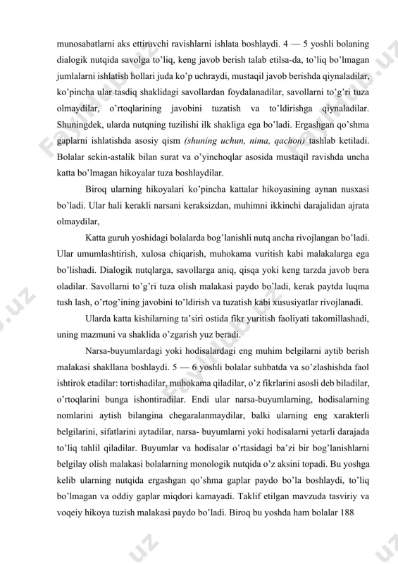 mazmuni va shaklida o’zgarish yuz beradi. narsa-buyumlardagi yoki hodisalardagi eng muhim belgilarni aytib berish malakasi shakllana boshlaydi. 5 — 6 yoshli bolalar suhbatda va so’zlashishda faol ishtirok etadilar: tortishadilar, muhokama qiladilar, o’z fikrlarini asosli deb biladilar, o’rtoqlarini bunga ishontiradilar. endi ular narsa-buyumlarning, hodisalarning nomlarini aytish bilangina chegaralanmaydilar, balki ularning eng xarakterli belgilarini, sifatlarini aytadilar, narsa- buyumlarni yoki hodisalarni yetarli darajada to’liq tahlil qiladilar. buyumlar va hodisalar o’rtasidagi ba’zi bir bog’lanishlarni belgilay olish malakasi bolalarning monologik nutqida o’z aksini topadi. bu yoshga kelib ularning nutqida ergashgan qo’shma gaplar paydo bo’la boshlaydi, to’liq bo’lmagan va oddiy gaplar miqdori kamayadi. taklif etilgan mavzuda tasviriy va voqeiy hikoya tuzish malakasi paydo bo’ladi. biroq bu yoshda ham bolalar 188 tarbiyachining namunasiga muhtoj bo’ladilar. ularning hikoyasida tasvirlanayotgan narsa- buyumga yoki hodisaga o’zining emotsional munosabatini bildirish hali yetarli darajada rivojlanmagan bo’ladi. bolalarda bog’lanishli nutq mashg’ulotlar va kundalik hayot jarayonida rivojlantiriladi. ‘bolalar bog’chasida ta’lim-tarbiya dasturi"ning kichik guruh bolalarini …