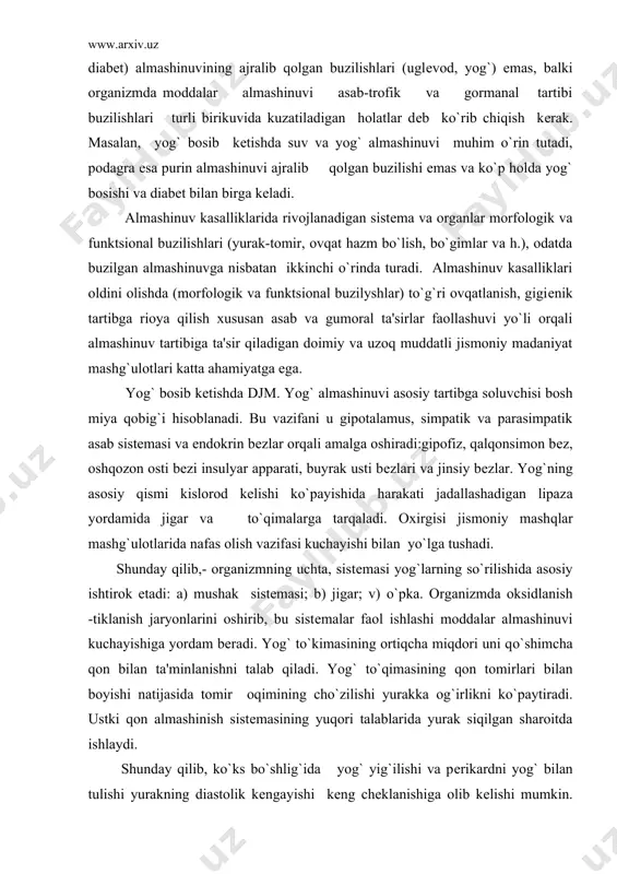 uni qo`shimcha qon bilan ta'minlanishni talab qiladi. yog` to`qimasining qon tomirlari bilan boyishi natijasida tomir oqimining cho`zilishi yurakka og`irlikni ko`paytiradi. ustki qon almashinish sistеmasining yuqori talablarida yurak siqilgan sharoitda ishlaydi. shunday qilib, ko`ks bo`shlig`ida yog` yig`ilishi va pеrikardni yog` bilan tulishi yurakning diastolik kеngayishi kеng chеklanishiga olib kеlishi mumkin. ovqat hazm qilish sistеmasi yog` bosishga ko`ra ichki qorin bosimi oshishi diafragmani yuqori turib qolishiga olib kеladi va yurakni surib qoyadi (yotgan yurak). ko`krak qafasidagi yog` yig`ilishlari hararakatni chеklab qo`eadi, o`pka vеntilyatsion qobiliyatini pasaytiradi. qon aylanishn ekstrakardial omillari (mushak tonusi, mushak qisqarishi kuchsizlanishi, bo`g`imlardagy harakat, nafas olishda o`pkaning so`ruvchi vazifasi, tonus va diafragma xarakatchanligi, ichki qorin bosim dinamikasi va b.) qon almashinish markaziy apparatiga еtarli yordam ko`rsatmay bo`sh ishlaydi. yog` bosib kеtgan bеmorlari nafaqat almashinuvi buzilishi, balki ularda og`ir sharoitlarda ishlaydigan yurak- tomir sistеmasi kasalliknarini ham ko`rib chiqish lozim. yog` bosish bilan kasallangan bеmorlarning susaygan jismoniy faolligi (gipokinеziya, patodinamiya) ularda qon …