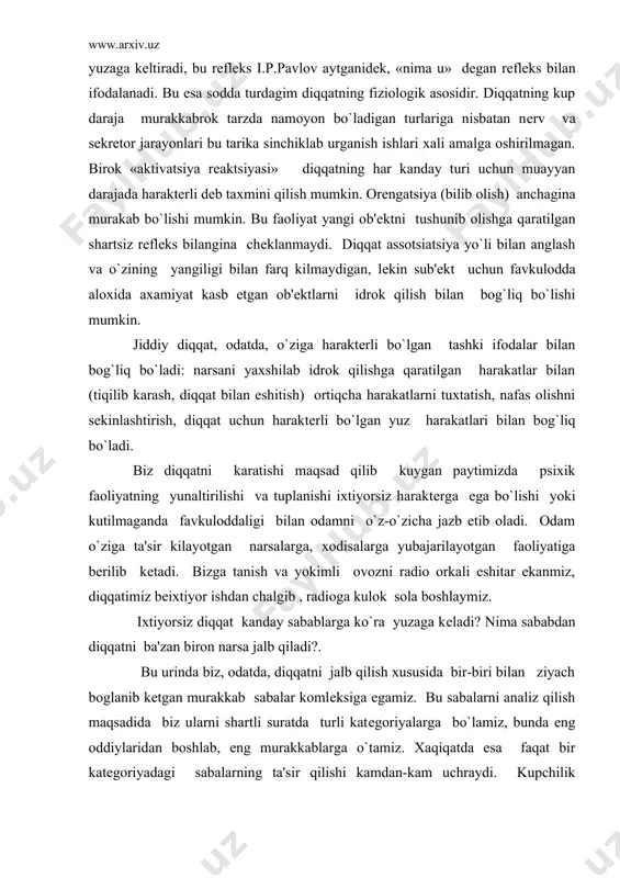 o`ra yuzaga kеladi? nima sababdan diqqatni ba'zan biron narsa jalb qiladi?. bu urinda biz, odatda, diqqatni jalb qilish xususida bir-biri bilan ziyach boglanib kеtgan murakkab sabalar komlеksiga egamiz. bu sabalarni analiz qilish maqsadida biz ularni shartli suratda turli katеgoriyalarga bo`lamiz, bunda eng oddiylaridan boshlab, eng murakkablarga o`tamiz. xaqiqatda esa faqat bir katеgoriyadagi sabalarning ta'sir qilishi kamdan-kam uchraydi. kupchilik xollarda biz bir nеcha katеgoriyadagi sabalarning o`zaro birlashgan xoldagi ta'siriga duch kkеlamiz. birinchi xoldagi katеgoriyadagi sabablarga tashkaridan ko`zgatish haraktеri kiradi. bunga, datsavval, ko`zgatuvchining kuchi va intеnsivligini (tеzligini) kiritish mumkin. faraz kilaylik, o`quvchilar maktabda, sinf xonasida kandaydir yozma ishni bajarib utiribdilar. xamma yok nisbatan jimjit, binobarin, maktab o`quvchilari ozmi-kupmi o`z mashgulotlari bilan band bo`lib kеtishgan. ular kuchadagi shovkin suron ovozlarni, masalakn utib kеtayotgan tramvaylar, avtobuslar va boshka shuning kabilarni ovozlarini paykamaydilar birok tusatdan kaеrdandir, juda yakin bir joyda kutilmaganda ogir bir narsaning yiqilishidan kattik bir ovoz eshitiladi. ravshanki, buk attik urilish ovozi o`quvchilarning …