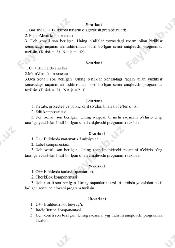 entasi 3. uch xonali son berilgan. uning chapdan birinchi raqamini o’chirib o`ng tarafiga yozishdan hosil bo`lgan sonni aniqlovchi programma tuzilsin. 9-variant 1. c++ builderda tanlash operatorlari. 2. checkbox komponentasi 3. uch xonali son berilgan. uning raqamlarini teskari tartibda yozishdan hosil bo`lgan sonni aniqlovchi program tuzilsin. 10-variant 1. c++ builderda for buyrug‘i. 2. radiobutton komponentasi 3. uch xonali son berilgan. uning raqamlar yig`indisini aniqlovchi programma tuzilsin. 11-variant 1. c++ builderda while buyrug‘i 2. combobox komponentasi 3. uch xonali son berilgan. oldin uni birliklar xonasidagi raqamni so`ng o`nliklar xonasidagi raqamni chiqaruvchi programma tuzilsin. 12-variant 1. c++ builderda do-while buyrug‘i 2. listbox komponentasi 3. uch xonali son berilgan. uning yuzlar xonasidagi raqamini aniqlovchi programma tuzilsin. 13-variant 1. c++ builderda break buyrug‘i 2. groupbox komponentasi 3. ikki xonali son berilgan. uning raqamlari yig`indisini aniqlovchi programma tuzilsin. 14-variant 1. c++ builderda continue buyrug‘i 2. radiogroup kompanentasi 3. ikki xonali son berilgan. oldin uning o’nliklar xonasidagi …