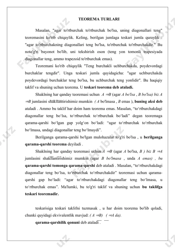 uvchi “zarur” so‘zi mavjud. demak, bu teoremaning sharti bo'ladi. va bu holda uning xulosasi "to'rtburchakning burchaklaridan biri to'g'ri" jumlasi bo'ladi. 2. quyidagi teoremalarni “agar ..., u holda ...” shaklida tuzamiz: a) “ikki parallel chiziqdan biriga perpendikulyar boshqasiga ham perpendikulyar”; b) “har bir parallelogramma simmetriya markaziga ega ”. yechish: a) teoremaning sharti va xulosasini ajratib ko‘rsatamiz: “ikki parallel to‘g‘rining biriga perpendikulyar” sharti, “ikkinchisiga perpendikulyar” - xulosa. shunda teorema quyidagi ko'rinishga ega bo'ladi: "agar ikkita parallel to'g'ri chiziqdan biriga perpendikulyar bo'lsa, u boshqa chiziqqa ham perpendikulyardir". b) teorema sharti “har bir parallelogramm”, xulosa “simmetriya markaziga ega”. keyin bizning teoremani quyidagicha qayta shakllantirish mumkin: "agar raqam parallelogramm bo'lsa, unda simmetriya markazi mavjud." 3. teorema berilgan: “agar to‘rtburchakning qarama-qarshi ikki tomoni teng va parallel bo‘lsa, to‘rtburchak parallelogrammdir”. qarama-qarshi, qarama-qarshi va qarama-qarshi bo'lgan gaplarni tuzamiz. yechish: bu teoremaning sharti va xulosasini ajratib ko‘rsatamiz. shart: "to'rtburchakda ikkita qarama-qarshi tomon teng va parallel". xulosa: "to'rtburchak - parallelogramm". …