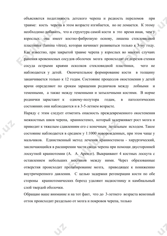 труктура самой кости в это время иная, чем у взрослых: она имеет костно-фиброзную основу, лишена стекловидной пластинки (lamina vitrea), которая начинает развиваться только к 3-му году. как известно, при закрытой травме черепа у взрослых во многих случаях ранения кровеносных сосудов оболочек мозга происходят от порезов стенки сосуда острыми краями осколков стекловидной пластинки, чего не наблюдается у детей. окончательное формирование кости в толщину заканчивается только к 12 годам. состояние процессов окостенения у детей врачи определяют по срокам заращения родничков между лобными и теменными, а также между теменными и затылочными костями. в норме роднички зарастают к одному-полутора годам, в патологических состояниях они наблюдаются и в 3-5-летнем возрасте. наряду с этим следует отметить опасность преждевременного окостенения межкостных швов черепа, краниостеноз, который задерживает рост мозга и приводит к тяжелым сдавлениям его с конечным летальным исходом. такое состояние наблюдается в среднем у 1:1000 новорожденных, при этом чаще у мальчиков. единственный метод лечения краниостеноза - хирургический, …