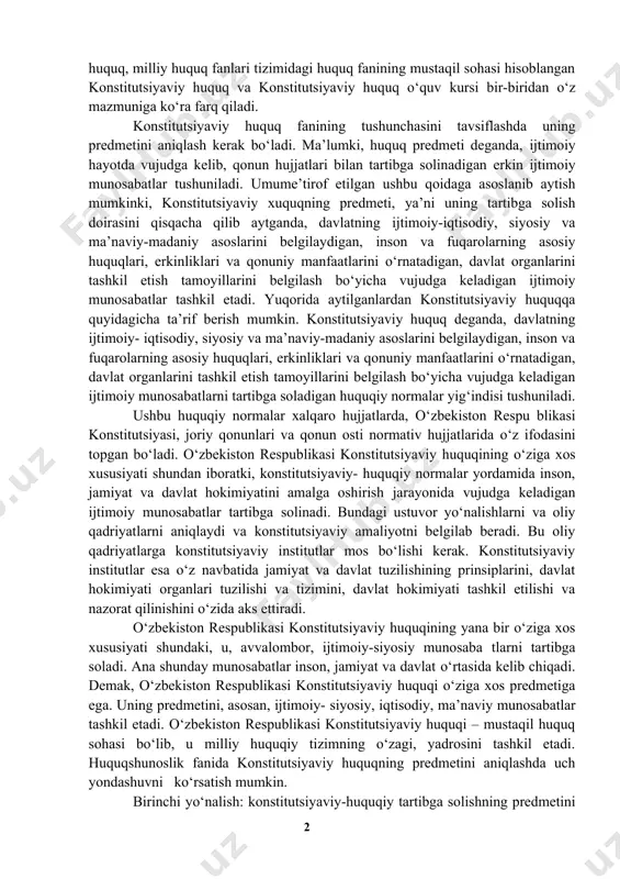 am hisoblanadi. uning o‘quv kursi sifatidagi hajmi va mazmuni har xil darajadagi o‘quv muassasalari uchun turli xil bo‘lishi mumkin. mustaqil huquq sohasi va qonunchilik tarmog‘i sifatidagi konstitut siyaviy huquq, milliy huquq fanlari tizimidagi huquq fanining mustaqil sohasi hisoblangan konstitutsiyaviy huquq va konstitutsiyaviy huquq o‘quv kursi bir-biridan o‘z mazmuniga ko‘ra farq qiladi. konstitutsiyaviy huquq fanining tushunchasini tavsiflashda uning predmetini aniqlash kerak bo‘ladi. ma’lumki, huquq predmeti deganda, ijtimoiy hayotda vujudga kelib, qonun hujjatlari bilan tartibga solinadigan erkin ijtimoiy munosabatlar tushuniladi. umume’tirof etilgan ushbu qoidaga asoslanib aytish mumkinki, konstitutsiyaviy xuquqning predmeti, ya’ni uning tartibga solish doirasini qisqacha qilib aytganda, davlatning ijtimoiy-iqtisodiy, siyosiy va ma’naviy-madaniy asoslarini belgilaydigan, inson va fuqarolarning asosiy huquqlari, erkinliklari va qonuniy manfaatlarini o‘rnatadigan, davlat organlarini tashkil etish tamoyillarini belgilash bo‘yicha vujudga keladigan ijtimoiy munosabatlar tashkil etadi. yuqorida aytilganlardan konstitutsiyaviy huquqqa quyidagicha ta’rif berish mumkin. konstitutsiyaviy huquq deganda, davlatning ijtimoiy- iqtisodiy, siyosiy va ma’naviy-madaniy asoslarini belgilaydigan, inson va fuqarolarning asosiy huquqlari, …