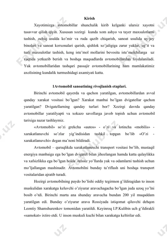 chi dehqon leontiy shamshurenkov tomonidan yaratildi. keyinroq i.p.kulibin uch g’ildirakli «samokat» ixtiro etdi. u inson muskuli kuchi bilan xarakatga keltirilar edi. lekin bunday aravalarni xarakatga keltirish odamlarga bir qancha qiyinchilik va noqulayliklar tug’dirardi. shuning uchun ular bu aravalarni qandaydir kuch yordamida xarakatga keltirish uchun uzoq izlandilar. oqibatda ular yoqilg’idan ana shunday energiya olish mumkinligini sezdilar. bu borada rus kashfiyotchisi i.polzunovdan tashqari fransuz deni papen, nemis leupold, shvetsiyalik triveld, inglizlar nyukomen va uatt hamda boshqalar izlanish olib bordilar. nihoyat insoniyat tarixida transportning universal dvigateli - bug’ dvigateli ixtiro qilindi. bug’ mashinasi, avvalo, o’ziyurar ekipaj avtomobil uchun energiya manbai bo’lib ishlatilgan edi. avtomobillarning birinchi avlodlari ot tortadigan aravalar shaklida ishlanib, unga oldingi g’ildirakni aylantirish uchun bug’ dvigateli o’rnatilgan. avtomobil, kashfiyotchilarning bug’ aravasini rivojlantirish, takomillashtirish va uning ustida uzoq yillar moboynida tinimsiz ish olib borilishi natijasidir. bir necha yillar davomida bug’ mashinasi asosida bir qancha o’ziyurar avtomobillar yaratildi. birinchi bug’ avtomobilini 1769 yilda …