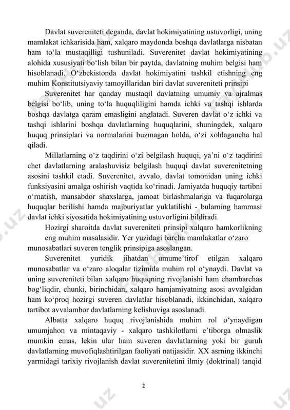 am, xalqaro maydonda boshqa davlatlarga nisbatan ham to‘la mustaqilligi tushuniladi. suverenitet davlat hokimiyatining alohida xususiyati bo‘lish bilan bir paytda, davlatning muhim belgisi ham hisoblanadi. o‘zbekistonda davlat hokimiyatini tashkil etishning eng muhim konstitutsiyaviy tamoyillaridan biri davlat suvereniteti prinsipi suverenitet har qanday mustaqil davlatning umumiy va ajralmas belgisi bo‘lib, uning to‘la huquqliligini hamda ichki va tashqi ishlarda boshqa davlatga qaram emasligini anglatadi. suveren davlat o‘z ichki va tashqi ishlarini boshqa davlatlarning huquqlarini, shuningdek, xalqaro huquq prinsiplari va normalarini buzmagan holda, o‘zi xohlagancha hal qiladi. millatlarning o‘z taqdirini o‘zi belgilash huquqi, ya’ni o‘z taqdirini chet davlatlarning aralashuvisiz belgilash huquqi davlat suverenitetning asosini tashkil etadi. suverenitet, avvalo, davlat tomonidan uning ichki funksiyasini amalga oshirish vaqtida ko‘rinadi. jamiyatda huquqiy tartibni o‘rnatish, mansabdor shaxslarga, jamoat birlashmalariga va fuqarolarga huquqlar berilishi hamda majburiyatlar yuklatilishi - bularning hammasi davlat ichki siyosatida hokimiyatining ustuvorligini bildiradi. hozirgi sharoitda davlat suvereniteti prinsipi xalqaro hamkorlikning eng muhim masalasidir. yer yuzidagi barcha mamlakatlar …