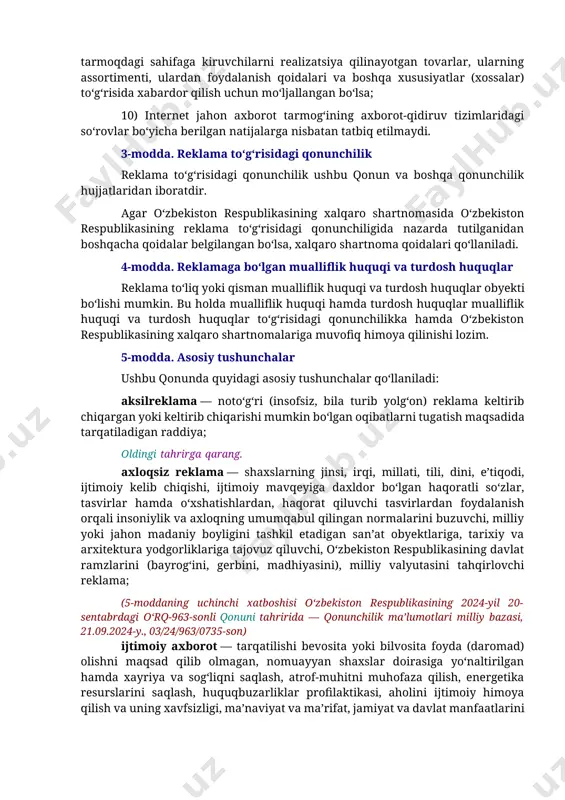 uvchilarning va (yoki) sotuvchilarning saytlariga yoki ijtimoiy tarmoqlardagi sahifalarga joylashtirilgan internet jahon axborot tarmog‘idagi axborotga, agar ko‘rsatilgan ma’lumotlar saytga yoki ijtimoiy tarmoqdagi sahifaga kiruvchilarni realizatsiya qilinayotgan tovarlar, ularning assortimenti, ulardan foydalanish qoidalari va boshqa xususiyatlar (xossalar) to‘g‘risida xabardor qilish uchun mo‘ljallangan bo‘lsa; 10) internet jahon axborot tarmog‘ining axborot-qidiruv tizimlaridagi so‘rovlar bo‘yicha berilgan natijalarga nisbatan tatbiq etilmaydi. 3-modda. reklama to‘g‘risidagi qonunchilik reklama to‘g‘risidagi qonunchilik ushbu qonun va boshqa qonunchilik hujjatlaridan iboratdir. agar o‘zbekiston respublikasining xalqaro shartnomasida o‘zbekiston respublikasining reklama to‘g‘risidagi qonunchiligida nazarda tutilganidan boshqacha qoidalar belgilangan bo‘lsa, xalqaro shartnoma qoidalari qo‘llaniladi. 4-modda. reklamaga bo‘lgan mualliflik huquqi va turdosh huquqlar reklama to‘liq yoki qisman mualliflik huquqi va turdosh huquqlar obyekti bo‘lishi mumkin. bu holda mualliflik huquqi hamda turdosh huquqlar mualliflik huquqi va turdosh huquqlar to‘g‘risidagi qonunchilikka hamda o‘zbekiston respublikasining xalqaro shartnomalariga muvofiq himoya qilinishi lozim. 5-modda. asosiy tushunchalar ushbu qonunda quyidagi asosiy tushunchalar qo‘llaniladi: aksilreklama — noto‘g‘ri (insofsiz, bila turib yolg‘on) reklama …
