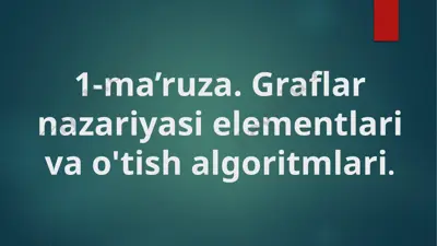 1-ma’ruza. graflar nazariyasi elementlari va o‘tkazish algoritmlari — PPTX