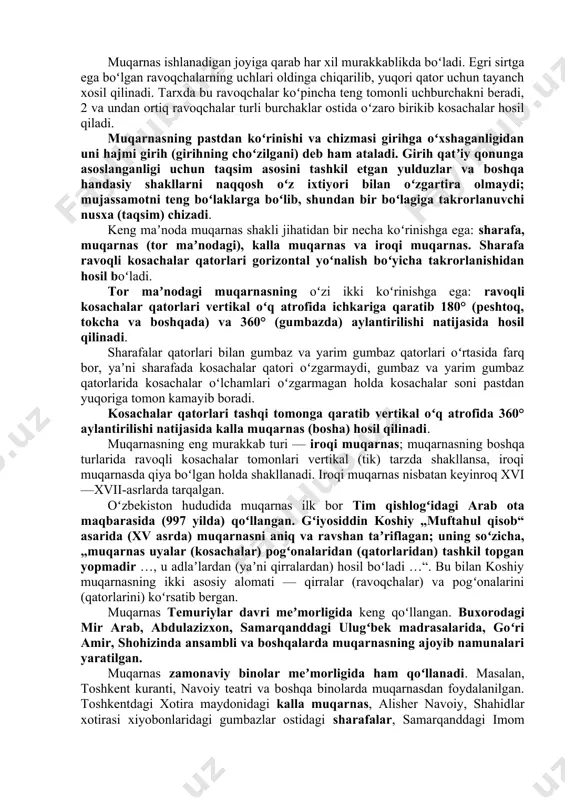 lar masjid va madrasalar yonida yoki ularga tutash qurilgan. muazzin minoraga chiqib azon aytib, namozxonlarni namozga chorlagan. shuningdek, minoralardan soqchixona (qorovul xonasi, burj, ding) sifatida ham foydalanilgan (jarqoʻrgʻon minorasi, vobkent minorasi va boshqalar). dastlabki minora ummaviylar xalifasi musaviyning buyrugʻiga binoan 673-yil misrda qurilgan. baʼzi minoralar shaharga, maʼlum bir ansamblga koʻrk va salobat berish hamda uni qurdirgan shaxsning kuch-qudratini namoyish qilish uchun ham bunyod etilgan. muqarnas (arab. مقرنص) — meʼmoriy bezak turi; ravoqli kosachalarning (uyachalarning) ustma-ust joylashishidan xosil boʻladigan murakkab shakl. meʼmorlikda asosi 4/6/8 burchak boʻlgan mehrob, taxmon, tokcha va boshqalarning tepa qismini gumbaz, yarim gumbaz koʻrinishiga keltirishda, binolar devori bilan shifti oraligʻi, ustunlar boshasi va boshqalarni bezatishda keng qoʻllanadi. dastlab sodda shaklga ega boʻlgan, keyinroq murakkab koʻrinishga kirgan hamda bezak maqsadlarida ishlatila boshlangan. muqarnas ishlanadigan joyiga qarab har xil murakkablikda boʻladi. egri sirtga ega boʻlgan ravoqchalarning uchlari oldinga chiqarilib, yuqori qator uchun tayanch xosil qilinadi. tarxda bu ravoqchalar koʻpincha teng …