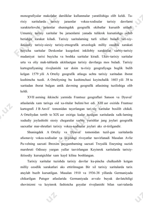 chikarilgan putsger atlaslarida germaniyada avvalo buyuk davlatchiligi shovinizmi va keyinrok fashistcha goyalar rivojlanishi bilan xari-talarda germaniya chegarasi sun`iy ravishda sharkka surilib boradi xx asrning ilmiy tarixiy kartografiyasiga ikkita muxim yunalish xosdir. birinchi yunalishga yuksak darajada detallashti-rilgan xaritalarni kiritish mumkin. bularda axoli-ning ma``muriy ba``zi xolda cherkov tomonidan buli-nishigacha bulgan anik dalillar aks ettiriladi. bunday xaritalar turiga 1895 yilda chop etilgan avst-riyalik rixterning atlasi golland a a bekmanning 1913-1938 yillarda chop etilgan atlasi kiradi. ikkinchi tur xaritalariga detallashtirilishi unchalik yukori bulmagan ammo fakatgina tarixiy-siesiy emas balki tarixiy-iktisodiy madaniyat tarixi kursatgichlari xam aks ettirilgan xaritalar kiradi. bunday xaritalar sirasiga 1926 yil chop etilgan ne-mis aubinning atlasi pollin raxbarligidagi 1932 yilda chop etilgan aksh ukuv xarakteridagi atlasi (akshning tarixiy geografik atlasi) 1958-1962 yil-lari myunxenda chop etilgan ukuv xarakteridagi "katta tarix atlasi" chop etildi. tarixiy kartografiyaning rivojlanishining birin-chi boskichi rossiya imperiyasida xiii asrning birinchi yarmiga tugri keladi. birinchi "rossiya imperiyasining tarixiy xaritasi" 1793 yil chop …