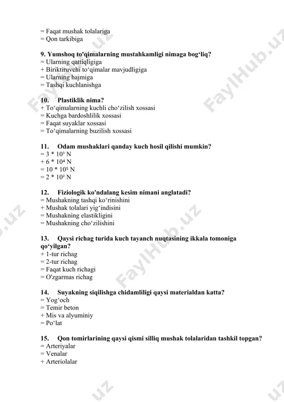 materialdan katta? = yog‘och = temir beton + mis va alyuminiy = po‘lat 15. qon tomirlarining qaysi qismi silliq mushak tolalaridan tashkil topgan? = arteriyalar = venalar + arteriolalar = kapillyarlar 16. deformatsiya kuchlanishi qanday aniqlanadi? = kuch va hajm nisbati + kuch va yuz nisbati = hajm va yuz nisbati = kuch va uzunlik nisbati 17. suyakning mustahkamligi qaysi materialdan kichik? = alyuminiy + po‘lat = temir beton = yog‘och 18. terining asosiy mexanik vazifasi nima? = tana haroratini boshqarish + tashqi ta’sirlardan himoya qilish = moddalar almashinuvi = kuch hosil qilish 19. kollagen tolalarining cho‘zilishga mustahkamligi qanday? + δ = 10⁷ - 10⁸ n/m² = δ = 5 * 10⁵ n/m² = δ = 3 * 10⁶ n/m² = δ = 10⁶ n/m² 20. muskul kuchi nimaga bog‘liq? = tashqi kuchga + mushak tolalari soniga = mushakning elastikligiga = mushak hajmiga 21. teri qanday cho‘zilish xossasiga ega? = …