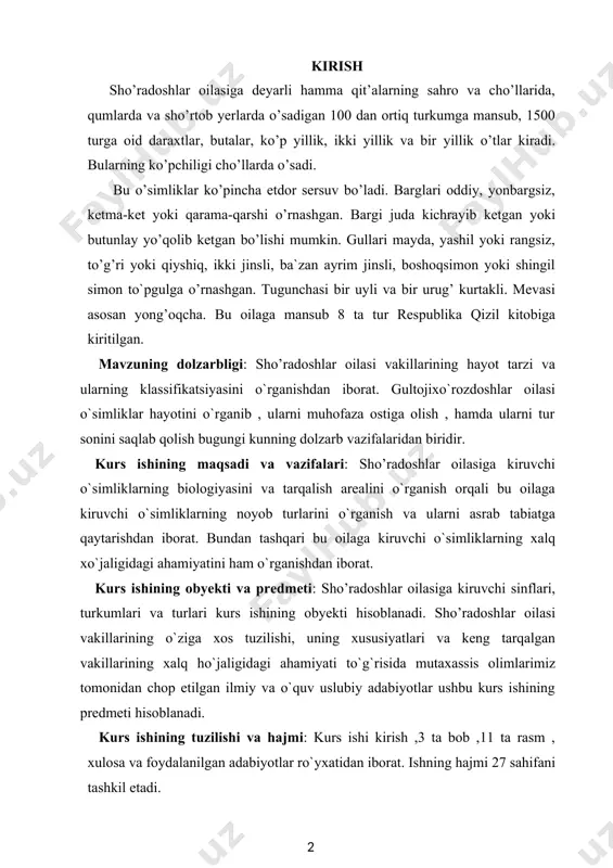 llarining o`ziga xos tuzilishi, uning xususiyatlari va keng tarqalgan vakillarining xalq ho`jaligidagi ahamiyati to`g`risida mutaxassis olimlarimiz tomonidan chop etilgan ilmiy va o`quv uslubiy adabiyotlar ushbu kurs ishining predmeti hisoblanadi. kurs ishining tuzilishi va hajmi: kurs ishi kirish ,3 ta bob ,11 ta rasm , xulosa va foydalanilgan adabiyotlar ro`yxatidan iborat. ishning hajmi 27 sahifani tashkil etadi. i bob. adabiyotlar tahlili bu oila vakillari bir yillik o‘t, ba'zan chalabuta va daraxt o‘simliklardir. oilaning hozirgi vaqtda 65 ta turkum, 900 ta turi ma'lum bo‘lib, ular tropik va subtropik mintaqalarda tarqalgan. ularning poyasi tik yoki yoyilib yer bag‘irlab o‘sadi. barglari tekis,bandli,navbatlashib yoki qarama-qarshi joylashgan, yonbargchasiz. gullari bir jinsli yoki ikki jinsli,boshoqsimon to‘pgul hosil qiladi. gulqo‘rg‘oni oddiy,3-5 bargchali,oqimtir yashil yoki sarg‘ish –ba'zan to‘q qizil rangli,changchisi gulqo‘rg‘on bargchalarining soniga teng. tugunchasi ustki,poyachasiz,2-3 tumshuqli,bir uyali,bir yoki ko‘p urug‘kurtakli. mevasi yong‘oq yoki ko‘sakcha.urug‘lari sharsimon, yasmiqsimon va yaltiroqdir.eshak sho‘ra oilaning begona o‘t sifatida keng tarqalgan vakillaridan biri hisoblanadi.bu …