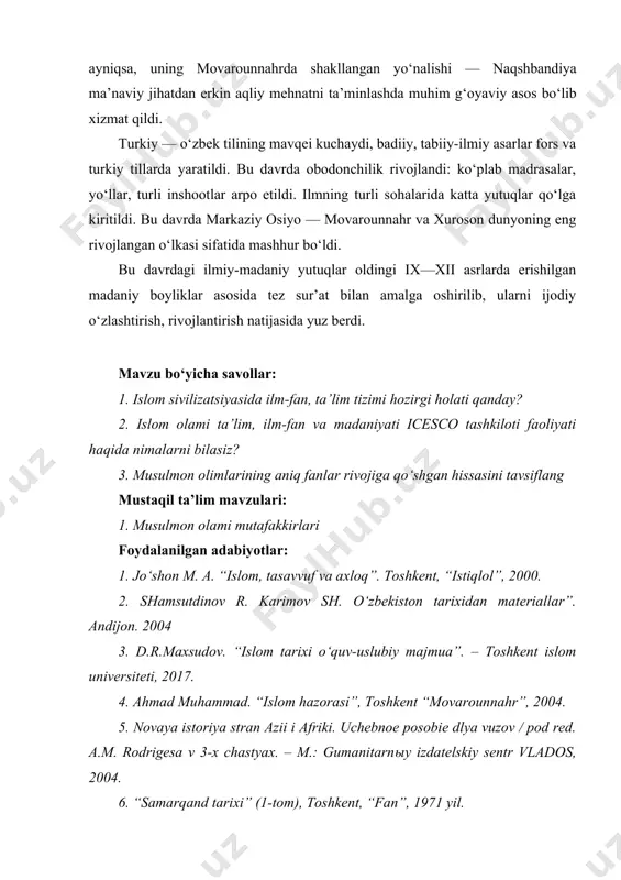 miy ilmlar, san’at, adabiyot bu davrda butun musulmon sharqi uchun mashhur bo‘lgan natijalarga erishdi. uning dovrug‘i o‘rta asr evropasida ham keng tarqaldi. madaniy-ma’naviy jihatdan islom, uning qonun-qoidalaridan, arboblaridan tinchlikni saqlash, davlat faravonligini oshirish ishida foydalanish, ularning birlashtiruvchi kuchiga asoslanib ish olib borishga e’tibor berildi. tasavvuf, ayniqsa, uning movarounnahrda shakllangan yo‘nalishi — naqshbandiya ma’naviy jihatdan erkin aqliy mehnatni ta’minlashda muhim g‘oyaviy asos bo‘lib xizmat qildi. turkiy — o‘zbek tilining mavqei kuchaydi, badiiy, tabiiy-ilmiy asarlar fors va turkiy tillarda yaratildi. bu davrda obodonchilik rivojlandi: ko‘plab madrasalar, yo‘llar, turli inshootlar arpo etildi. ilmning turli sohalarida katta yutuqlar qo‘lga kiritildi. bu davrda markaziy osiyo — movarounnahr va xuroson dunyoning eng rivojlangan o‘lkasi sifatida mashhur bo‘ldi. bu davrdagi ilmiy-madaniy yutuqlar oldingi ix—xii asrlarda erishilgan madaniy boyliklar asosida tez sur’at bilan amalga oshirilib, ularni ijodiy o‘zlashtirish, rivojlantirish natijasida yuz berdi. mavzu bo‘yicha savollar: 1. islom sivilizatsiyasida ilm-fan, ta’lim tizimi hozirgi holati qanday? 2. islom olami ta’lim, …
