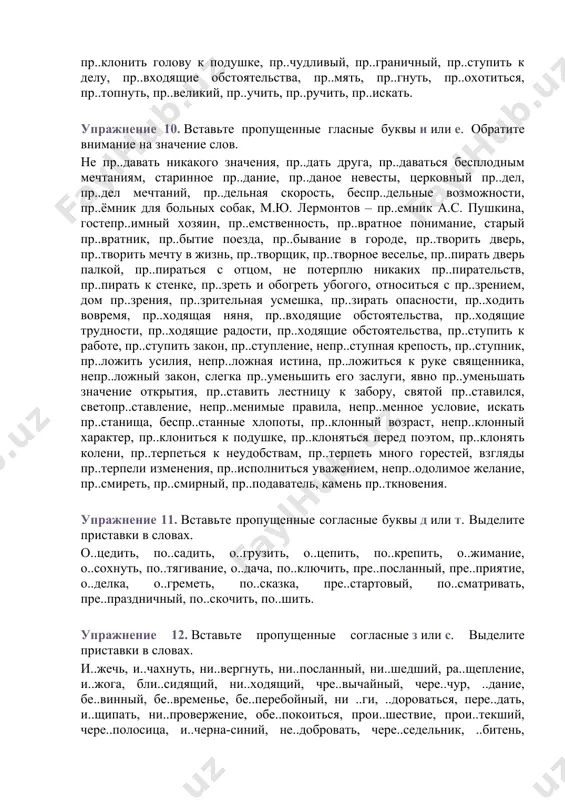 , пр..имущество, пр..красный, не пр..минуть ответить, пр..исподняя, пр..кословить, пр..кратить, пр..льщать, пр..ображать, пр..пятствие, пр..словутый, пр..смыкаться, пр..стол, пр..тить, пр..зидиум, пр..зидент, пр..мьер, пр..мьера, пр..людия, пр..валировать, пр..вентивный, пр..зентация, пр..зентабельный, пр..зумпция невиновности, пр..йскурант, пр..лат, пр..парат, пр..рогатива, пр..стиж, пр..тендент, пр..тензия, пр..фект, пр..цедент, пр..пухший, пр..совокупить, пр..тихший, пр..ломить, пр..поднести, пр..подавать, пр..странный, пр..рванный, пр..следовать, пр..сыщение, пр..станище, пр..поданный (урок), пр..вносить, пр..клонить голову к подушке, пр..чудливый, пр..граничный, пр..ступить к делу, пр..входящие обстоятельства, пр..мять, пр..гнуть, пр..охотиться, пр..топнуть, пр..великий, пр..учить, пр..ручить, пр..искать. упражнение 10. вставьте пропущенные гласные буквы и или е. обратите внимание на значение слов. не пр..давать никакого значения, пр..дать друга, пр..даваться бесплодным мечтаниям, старинное пр..дание, пр..даное невесты, церковный пр..дел, пр..дел мечтаний, пр..дельная скорость, беспр..дельные возможности, пр..ёмник для больных собак, м.ю. лермонтов – пр..емник а.с. пушкина, гостепр..имный хозяин, пр..емственность, пр..вратное понимание, старый пр..вратник, пр..бытие поезда, пр..бывание в городе, пр..творить дверь, пр..творить мечту в жизнь, пр..творщик, пр..творное веселье, пр..пирать дверь палкой, пр..пираться с отцом, не потерплю никаких пр..пирательств, пр..пирать к стенке, пр..зреть и …