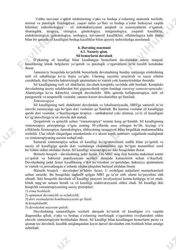 ullarini o‘tkazish tavsiyalarini. - to‘g‘ri ovqatlanish tartibiga rioya qilish, dam olish, qulay klinik sharoitlarda davolanishga tavsiya berishni. 4. motivatsiya sil bilan kasallangan bemorlarni kompleks antibakterial davolash umumquvvatlovchi, dezintoksikatsiyalovchi, desensibilizatsiyalovchi, vitaminoterapiya fonida olib borishga asoslanadi. zaruriyat bo‘lsa davoni tuberkulinoterapiya, kollapsoterapiya, shuningdek jarroxlik davolash usullari bilan birgalikda olib boriladi. patogenetik terapiya sifatida to‘g‘ri ovqatlanish, dam olish, shuningdek sanator-kurort sharoitlarda davolanishga tavsiya berish kerak. 5. fanlararo va fan ichida bog‘liqlik ushbu mavzuni o‘qitish talabalarning o‘pka va boshqa a’zolarning anatomik tuzilishi, normal va patologik fiziologiyasi, yuqori nafas yo‘llari va boshqa a’zolar funksiyasi xaqida bilimlari; mikrobiologiya – sil mikobakteriyasini aniqlash va xususiyatlarini o‘rganish, shuningdek, terapiya, xirurgiya, ginekologiya, rentgenologiya, yuqumli kasalliklar, endokrinologiya, gematologiya, urologiya, teri-tanosil kasalliklari, oftalmologiya kabi fanlar bilan bir qatorda sil kasalligini boshqa kasalliklar bilan qiyosiy tashxislashga asoslanadi. 6. darsning mazmuni 6.1. nazariy qism. sil bemorlarni davolash o‘pkaning sil kasalligi bilan kasallangan bemorlarni davolashdan asosiy maqsad, kasallikning klinik belgilarini yo‘qotish va patologik o‘zgarishlarni to‘la …