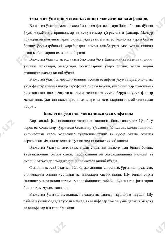 ўқитиш методикаси барча ўқув фанларга таалуқли бўлган педагогик қоидаларни, биологик ўқув материалига тадбиқ этишга йўналган. шу билан бир қаторда биология ўқитиш методикаси табиий, илмий, биологик, психологик, педагогик билимларни ўзида мужассамлаштиради. биология ўқитиш методикаси биология ўқув фанининг ўқитиш мақсадини, мазмунини, биологик билимларнинг танлаш принципини белгилаб беради. биология ўқитишнинг ҳозирги даврда самарали бўлиши ўқувчиларнинг ўқув, меҳнат ва жамоат фаолиятларида қатнашиши учун зарур бўлган биологик билимлар, кўникмалар, малакаларни эгаллаганликлари билан белгиланади. улар эса ўз навбатида ўқувчиларнинг тарбияланганлик натижасида, дунёқараши, эътиқоди, табиат, жамият ва шахсга бўлган муносабатида намоён бўлади. ўқувчиларнинг ривожланиш даражаси, қобилияти, жисмоний ва ақлий жиҳатдан такомиллаштиришга бўлган эхтиёжи билан ифодаланади. биология ўқитишнинг мақсади юқорида қайд қилинган омиллардан келиб чиқади. биология ўқитишнинг максадларини билиш ўқитувчига ўқитиш жараёнини бошқариш имкониятини беради. фан сифатида биология ўқитиш методикасининг вазифалари тубандагилардан иборат: 1. ўқувчиларнинг ўқитиш ва тарбиялаш, камолга етказишда ўқув фанининг ўрнини аниқлаш; 2. мактаб ўқув дастурлари ва дарсликларни такомиллаштириш бўйича тавсиялар ишлаб чиқиш ва уни мактаб …