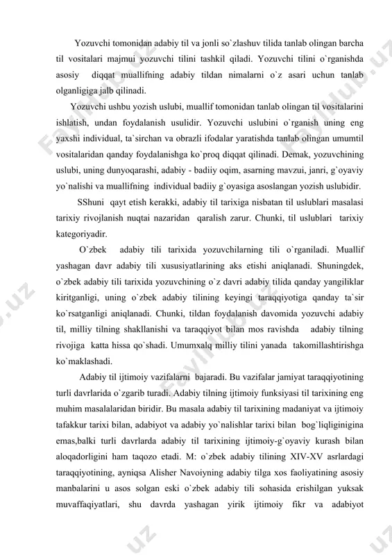 o`maklashadi. adabiy til ijtimoiy vazifalarni bajaradi. bu vazifalar jamiyat taraqqiyotining turli davrlarida o`zgarib turadi. adabiy tilning ijtimoiy funksiyasi til tarixining eng muhim masalalaridan biridir. bu masala adabiy til tarixining madaniyat va ijtimoiy tafakkur tarixi bilan, adabiyot va adabiy yo`nalishlar tarixi bilan bog`liqliginigina emas,balki turli davrlarda adabiy til tarixining ijtimoiy-g`oyaviy kurash bilan aloqadorligini ham taqozo etadi. m: o`zbek adabiy tilining xiv-xv asrlardagi taraqqiyotining, ayniqsa alisher navoiyning adabiy tilga xos faoliyatining asosiy manbalarini u asos solgan eski o`zbek adabiy tili sohasida erishilgan yuksak muvaffaqiyatlari, shu davrda yashagan yirik ijtimoiy fikr va adabiyot namoyondalarining g`oyaviy-siyosiy nuqtai nazaridan, fikrlarini hisobga olmay turib to`g`ri tushuni b bo`lmaydi. ana shuni ng o`ziyoq o`zbek adabiy tili tarixida ekstarlingvistik omillarning naqadar muhim rol o`ynashini ochiq ko`rsatadi. yozma yodgorliklarning janr xususiyati va nutq vositalarini tanlab ishlatish bilan bog`liq ravishda adabiy til uslublari bir qancha guruhga bo`linadi. o`zbek adabiy tilida quyidagi uslub turlarini ko`rsatish mumkin: a) adabiy-badiiy uslub. bu tur …