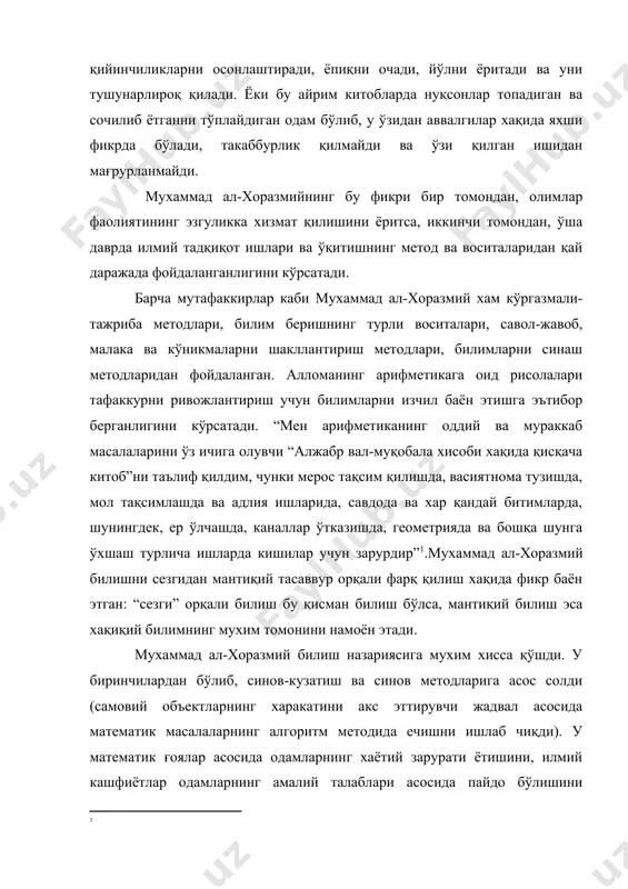 нинг оддий ва мураккаб масалаларини ўз ичига олувчи “алжабр вал-муқобала хисоби хақида қисқача китоб”ни таълиф қилдим, чунки мерос тақсим қилишда, васиятнома тузишда, мол тақсимлашда ва адлия ишларида, савдода ва хар қандай битимларда, шунингдек, ер ўлчашда, каналлар ўтказишда, геометрияда ва бошқа шунга ўхшаш турлича ишларда кишилар учун зарурдир”1.мухаммад ал-хоразмий билишни сезгидан мантиқий тасаввур орқали фарқ қилиш хақида фикр баён этган: “сезги” орқали билиш бу қисман билиш бўлса, мантиқий билиш эса хақиқий билимнинг мухим томонини намоён этади. мухаммад ал-хоразмий билиш назариясига мухим хисса қўшди. у биринчилардан бўлиб, синов-кузатиш ва синов методларига асос солди (самовий объектларнинг харакатини акс эттирувчи жадвал асосида математик масалаларнинг алгоритм методида ечишни ишлаб чиқди). у математик ғоялар асосида одамларнинг хаётий зарурати ётишини, илмий кашфиётлар одамларнинг амалий талаблари асосида пайдо бўлишини асослади. масалан, ер ишлари, бинолар қуриш, каналлар очиш шундай пайдо бўлган, дейди. у биринчи марта инсонлар ўртасидаги муносабатларни математик шаклларда ифодалади. аллома илмий фаолиятининг методологик жихатларига катта ахамият берди. …